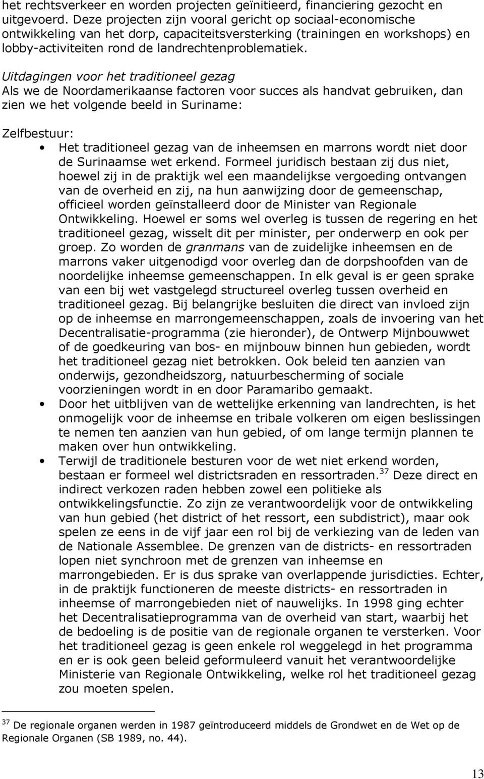 Uitdagingen voor het traditioneel gezag Als we de Noordamerikaanse factoren voor succes als handvat gebruiken, dan zien we het volgende beeld in Suriname: Zelfbestuur: Het traditioneel gezag van de