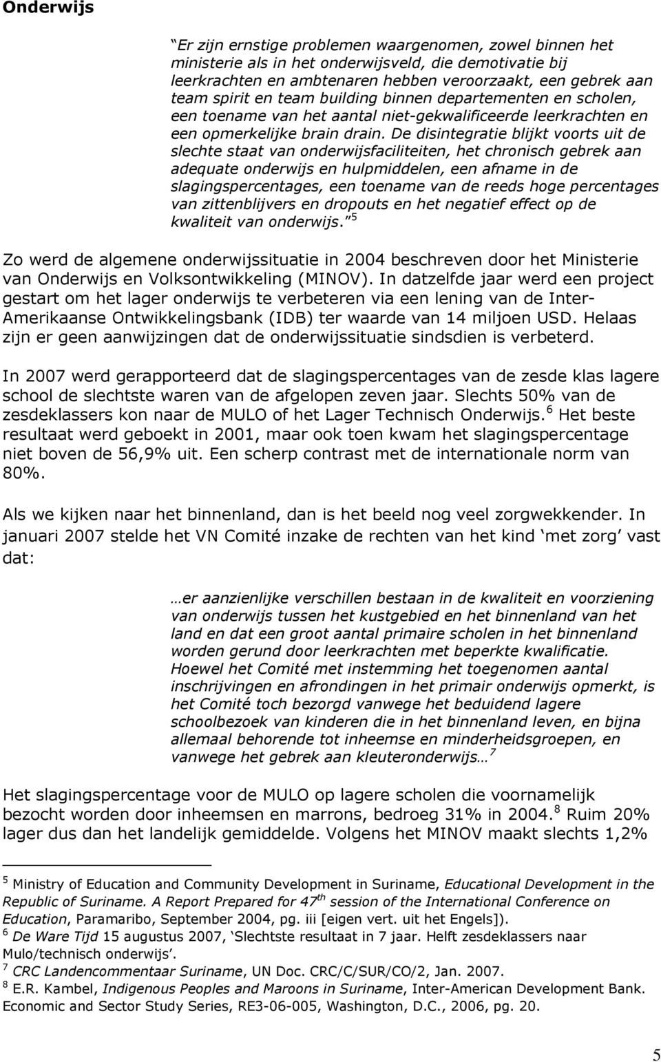 De disintegratie blijkt voorts uit de slechte staat van onderwijsfaciliteiten, het chronisch gebrek aan adequate onderwijs en hulpmiddelen, een afname in de slagingspercentages, een toename van de