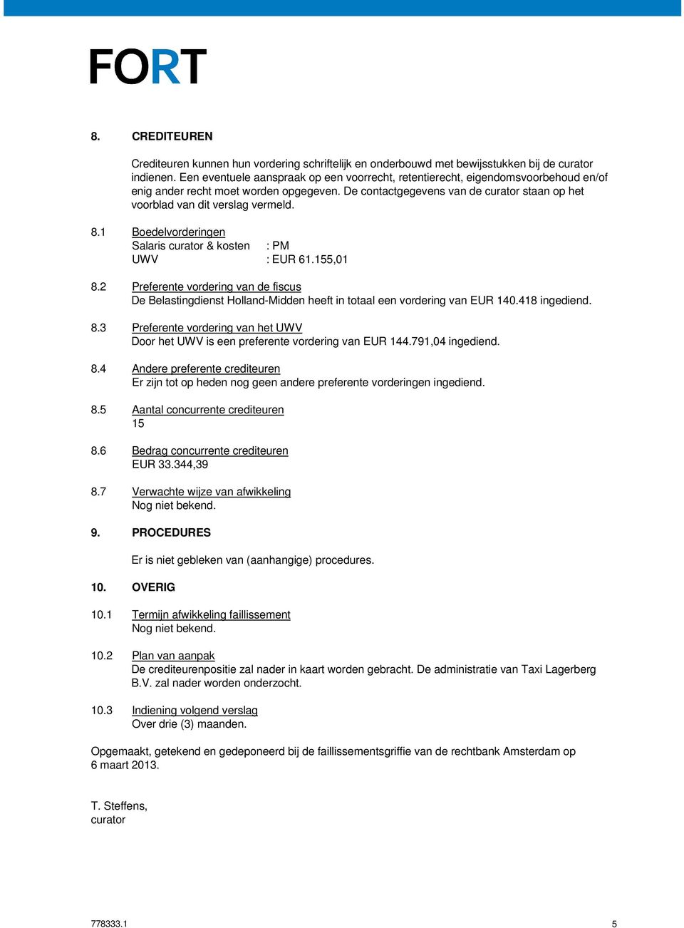 De contactgegevens van de curator staan op het voorblad van dit verslag vermeld. 8.1 Boedelvorderingen Salaris curator & kosten : PM UWV : EUR 61.155,01 8.