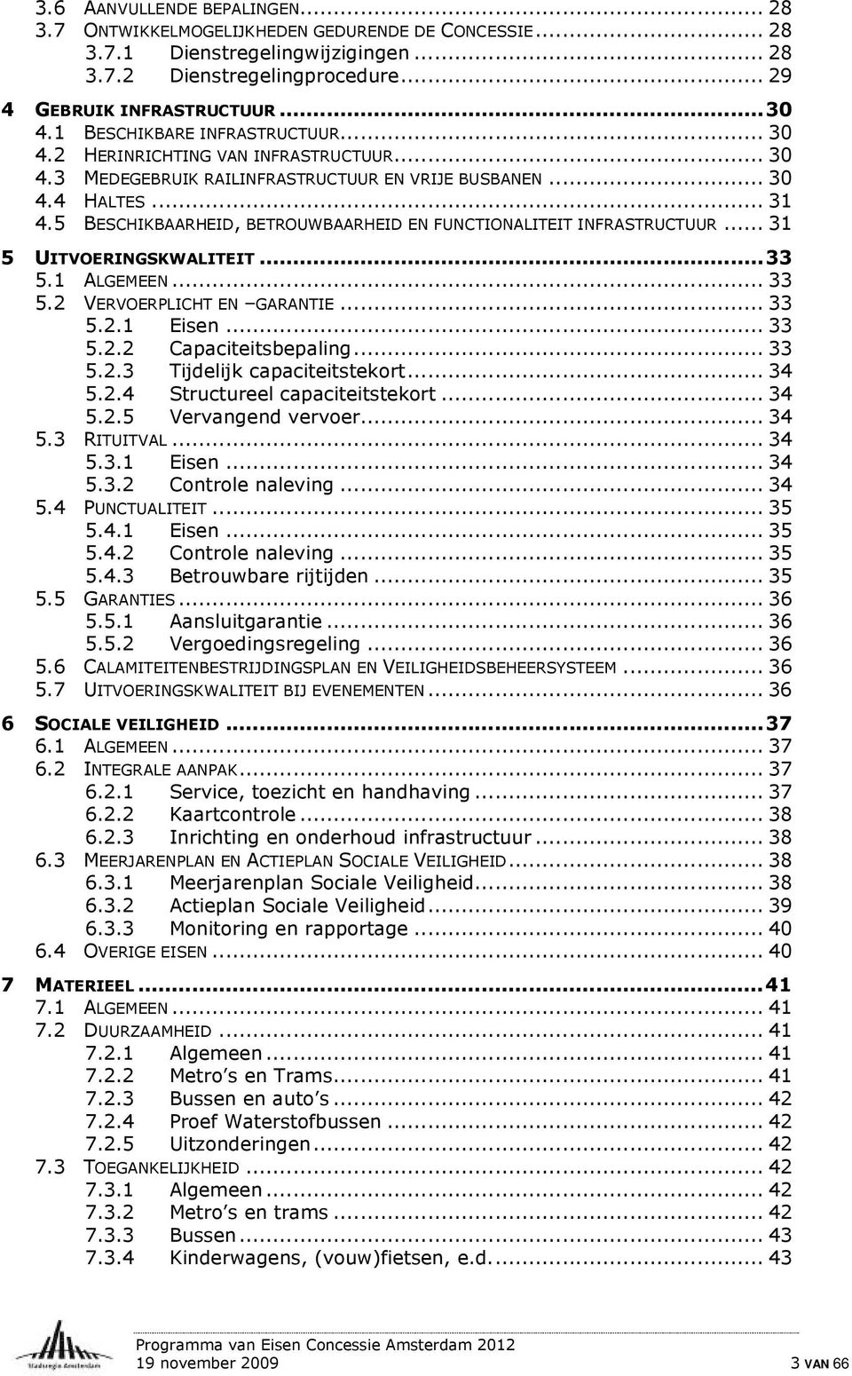 5 BESCHIKBAARHEID, BETROUWBAARHEID EN FUNCTIONALITEIT INFRASTRUCTUUR... 31 5 UITVOERINGSKWALITEIT...33 5.1 ALGEMEEN... 33 5.2 VERVOERPLICHT EN GARANTIE... 33 5.2.1 Eisen... 33 5.2.2 Capaciteitsbepaling.