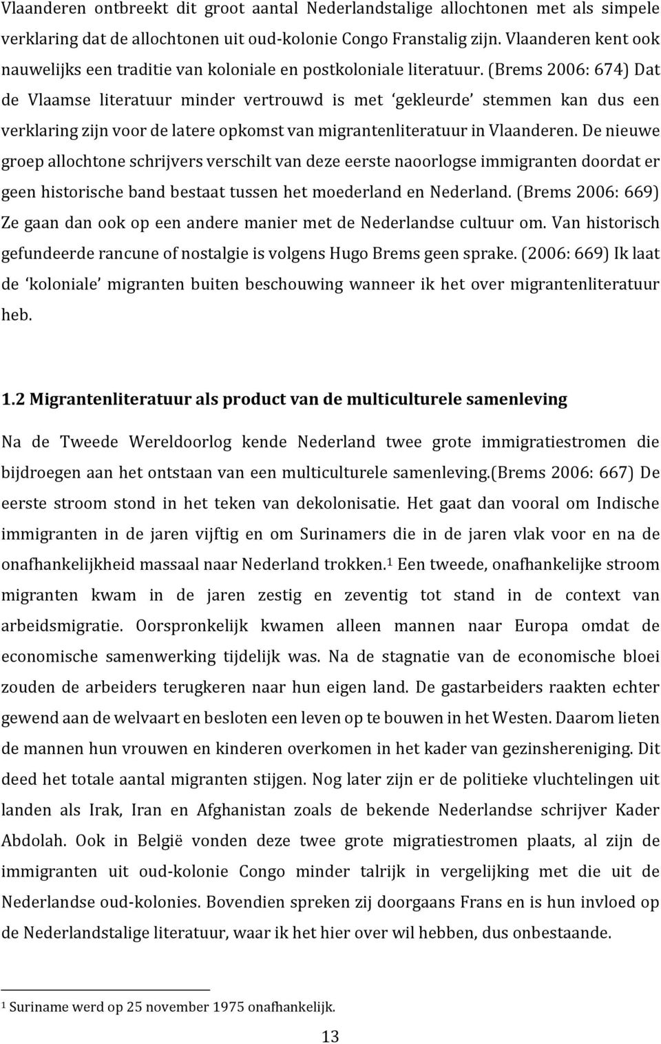 (Brems 2006: 674) Dat de Vlaamse literatuur minder vertrouwd is met gekleurde stemmen kan dus een verklaring zijn voor de latere opkomst van migrantenliteratuur in Vlaanderen.