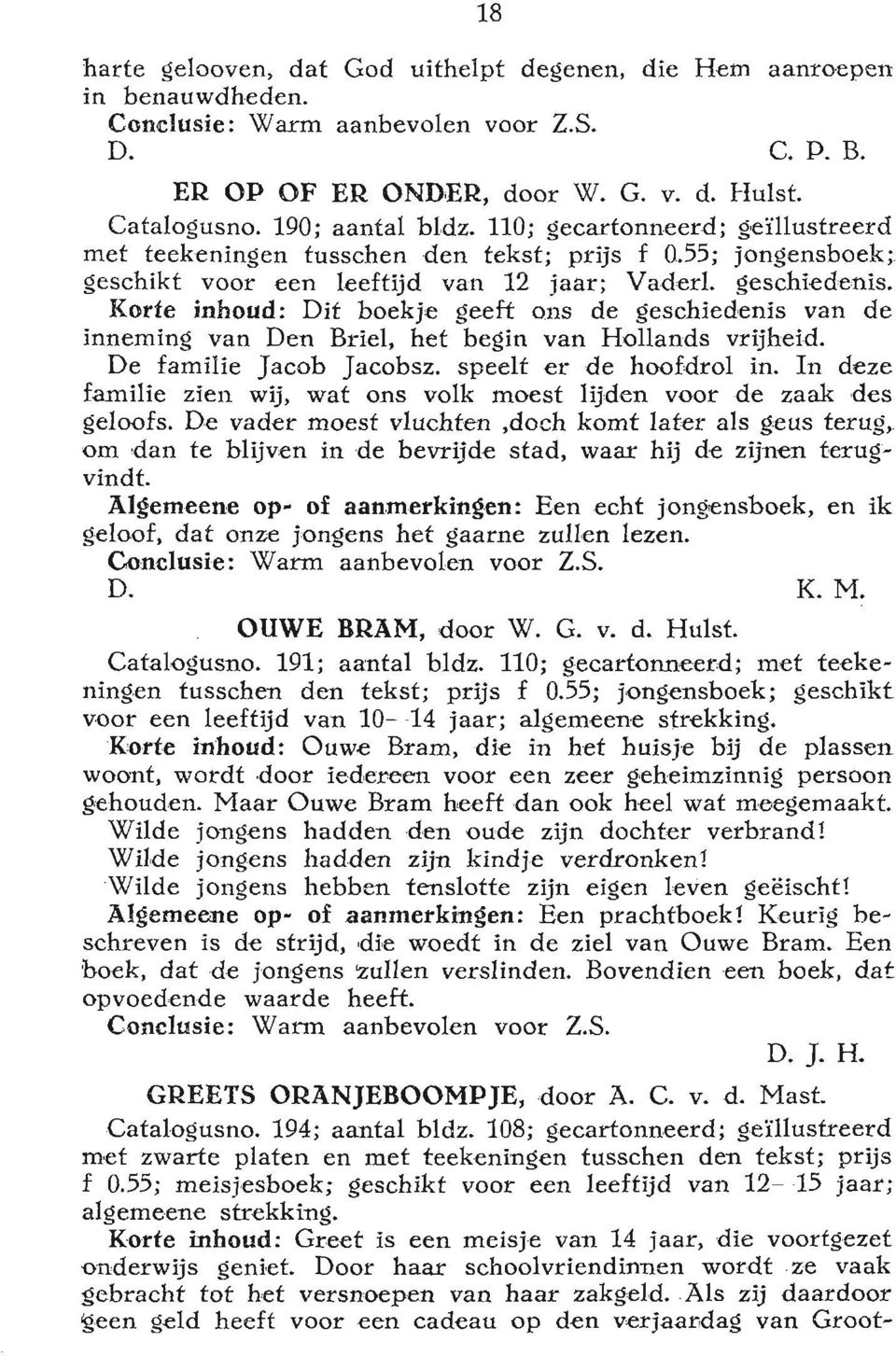 Korte inhoud: Dit boekje geeft ons de geschiedenis van de inneming van Den Briel, het begin van Hollands vrijheid. De familie Jacob Jacobsz. speelt er de hoofdrol in.