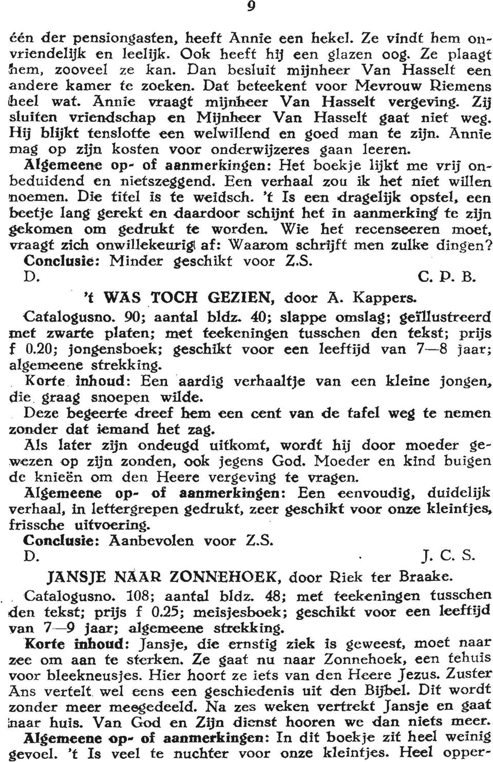 Zij sluiten vriendschap en Mijnheer Van Hasselt gaat niet weg. Hij blijkt tenslotte een welwillend en goed man te zijn. Annie mag op zijn kosten voor onderwijzeres gaan Zeeren.