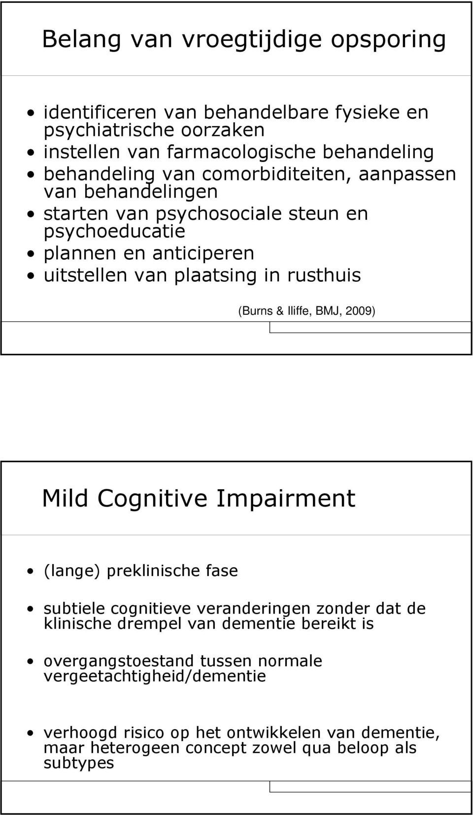 & Iliffe, BMJ, 2009) Mild Cognitive Impairment (lange) preklinische fase subtiele cognitieve veranderingen zonder dat de klinische drempel van dementie bereikt