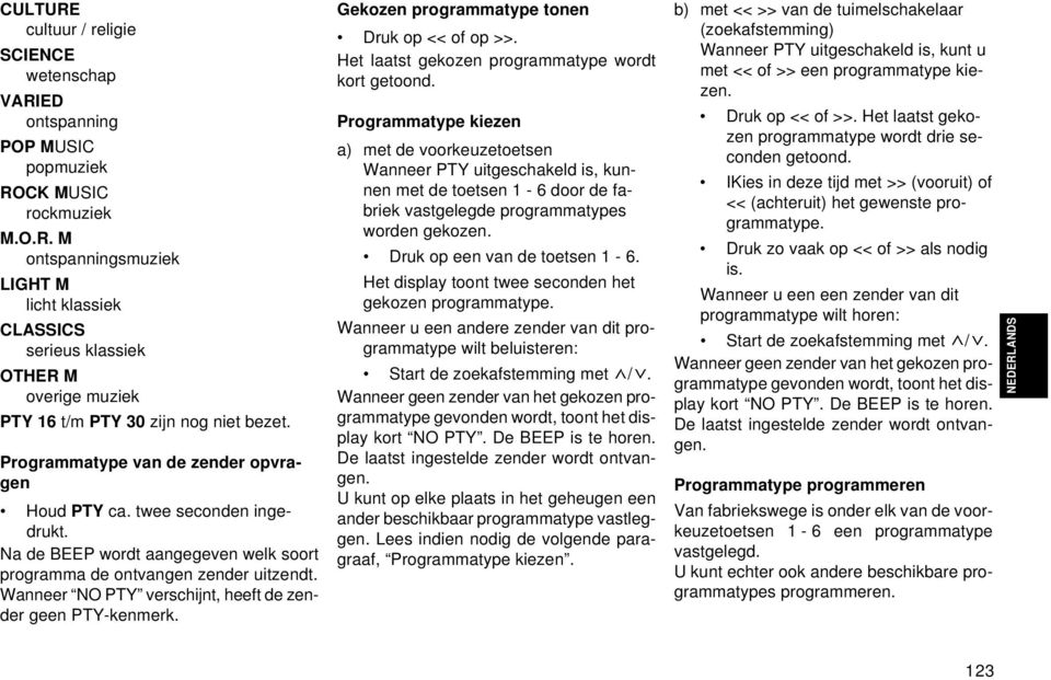 Wanneer NO PTY verschijnt, heeft de zender geen PTY-kenmerk. Gekozen programmatype tonen Druk op << of op >>. Het laatst gekozen programmatype wordt kort getoond.