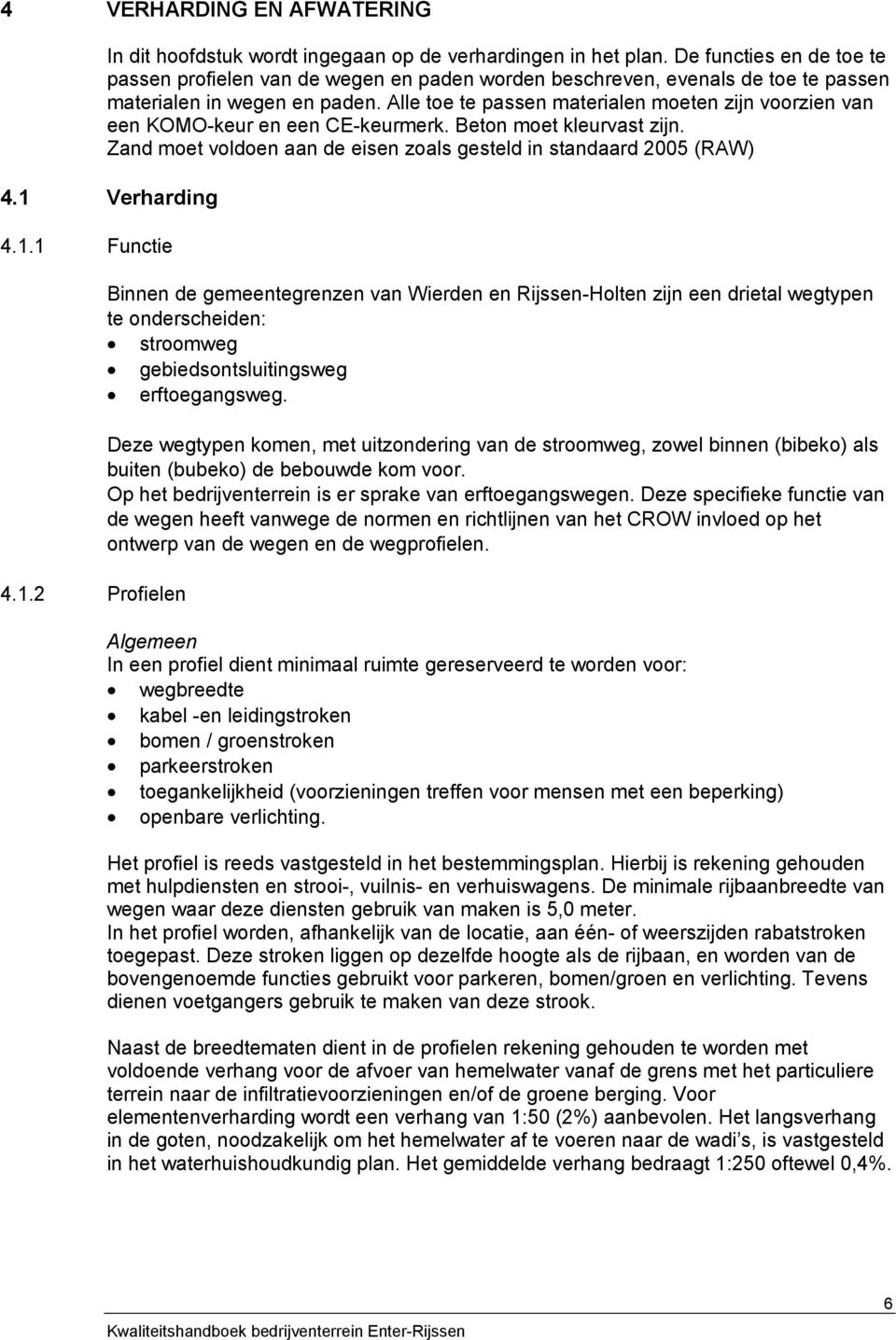 Alle toe te passen materialen moeten zijn voorzien van een KOMO-keur en een CE-keurmerk. Beton moet kleurvast zijn. Zand moet voldoen aan de eisen zoals gesteld in standaard 2005 (RAW) 4.