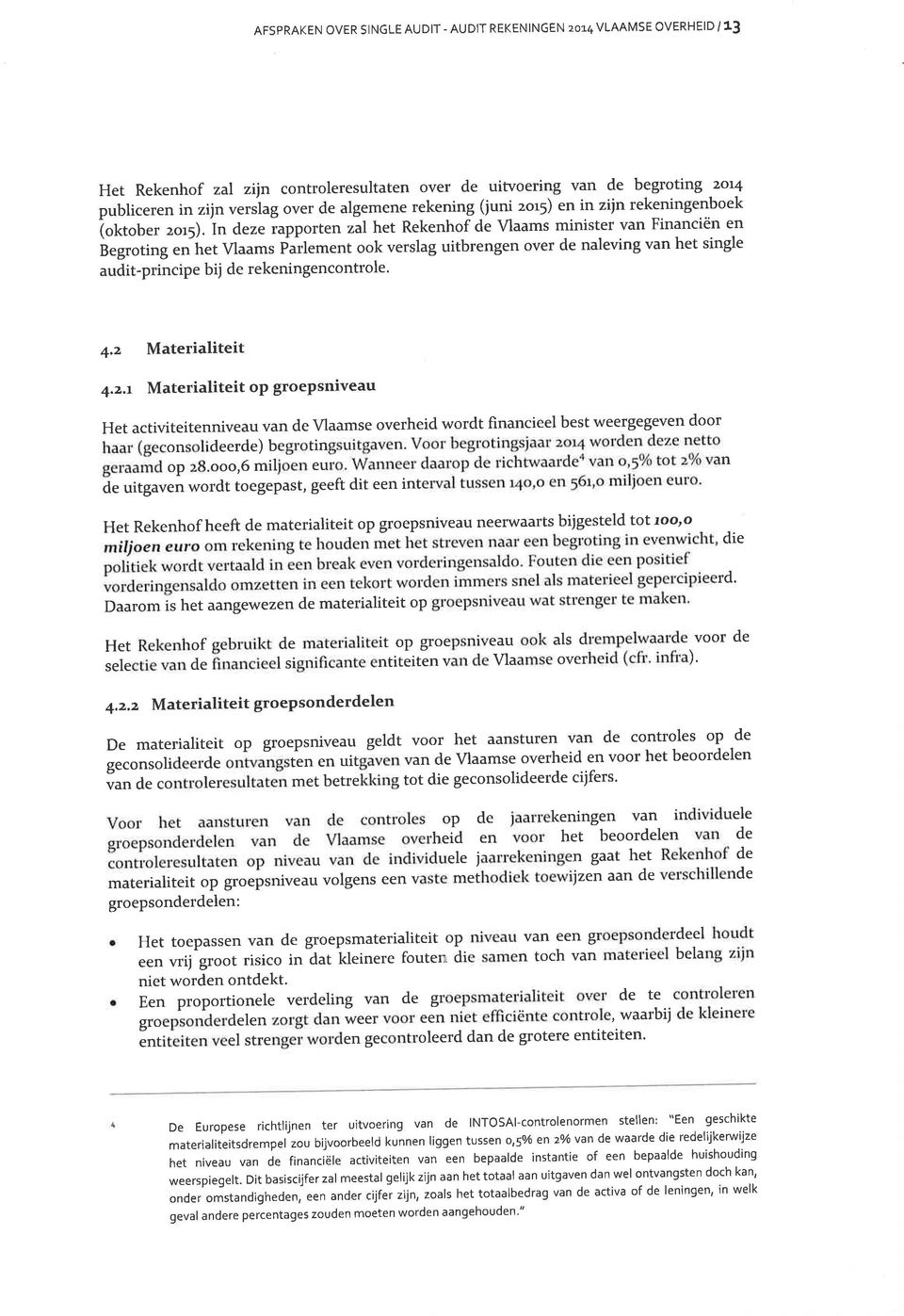 in deze rapporten zal het Rekenhof de Vlaams minister van Financiën en Èegroting Vlaams PuìI"-"ttt ook verslag uitbrengen over de naleving van het single audit-principe "rr-h"t bij de