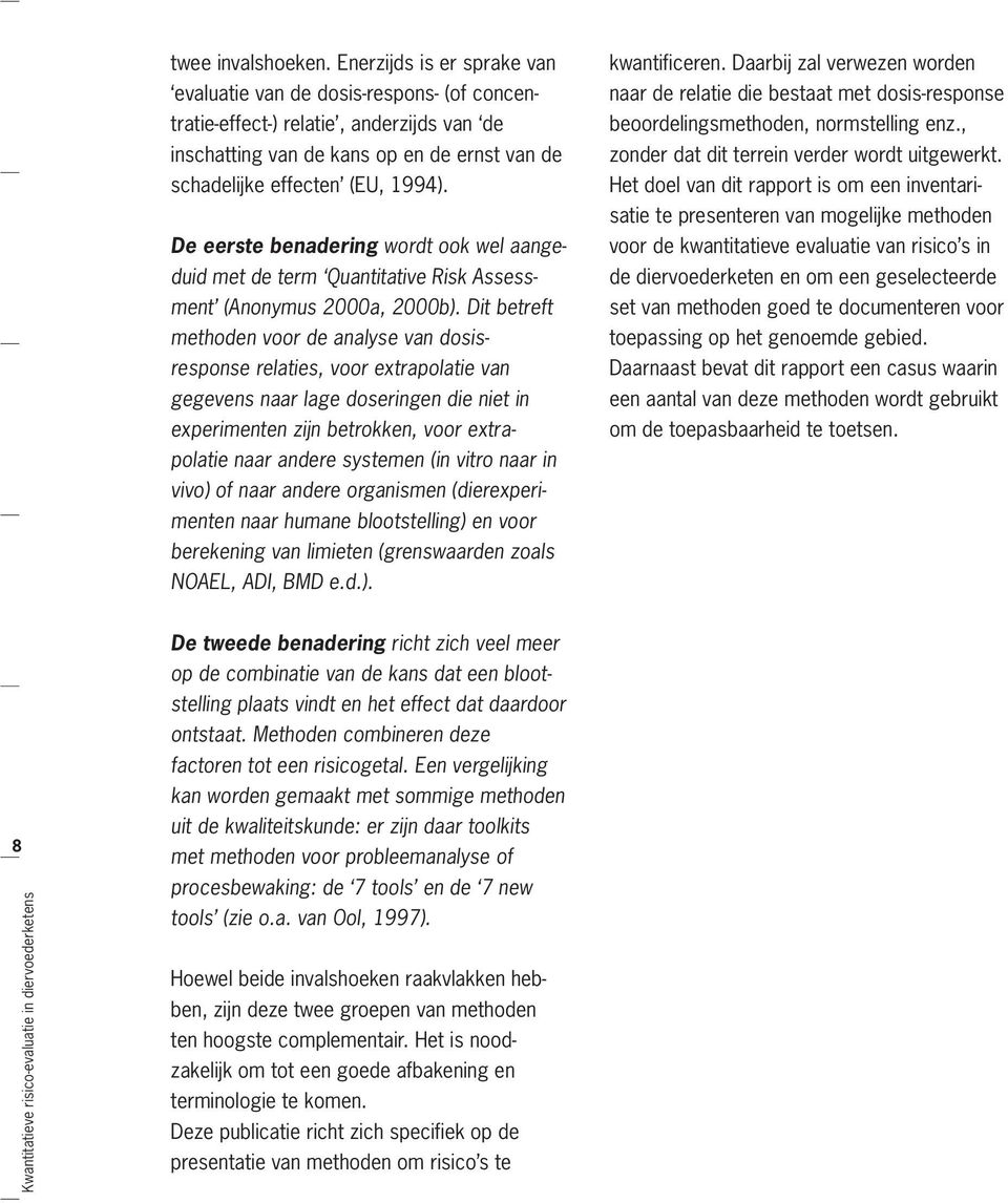 De eerste benadering wordt ook wel aan ge - duid met de term Quantitative Risk Assessment (Anonymus 2000a, 2000b).