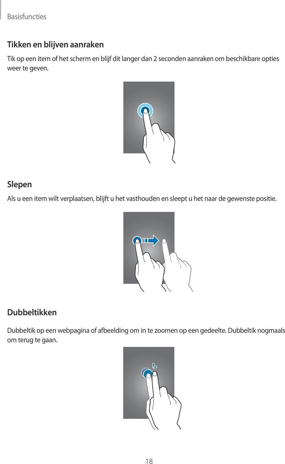 Slepen Als u een item wilt verplaatsen, blijft u het vasthouden en sleept u het naar de