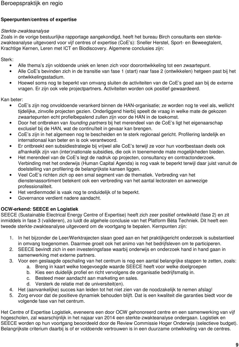 Algemene conclusies zijn: Sterk: Alle thema s zijn voldoende uniek en lenen zich voor doorontwikkeling tot een zwaartepunt.