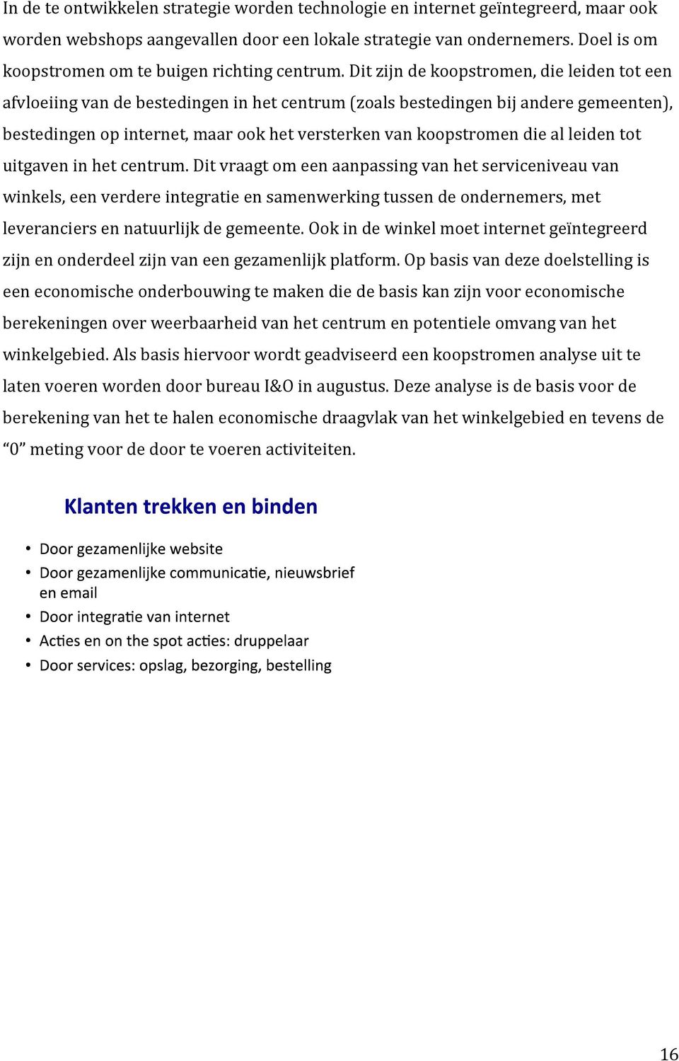 Dit zijn de koopstromen, die leiden tot een afvloeiing van de bestedingen in het centrum (zoals bestedingen bij andere gemeenten), bestedingen op internet, maar ook het versterken van koopstromen die