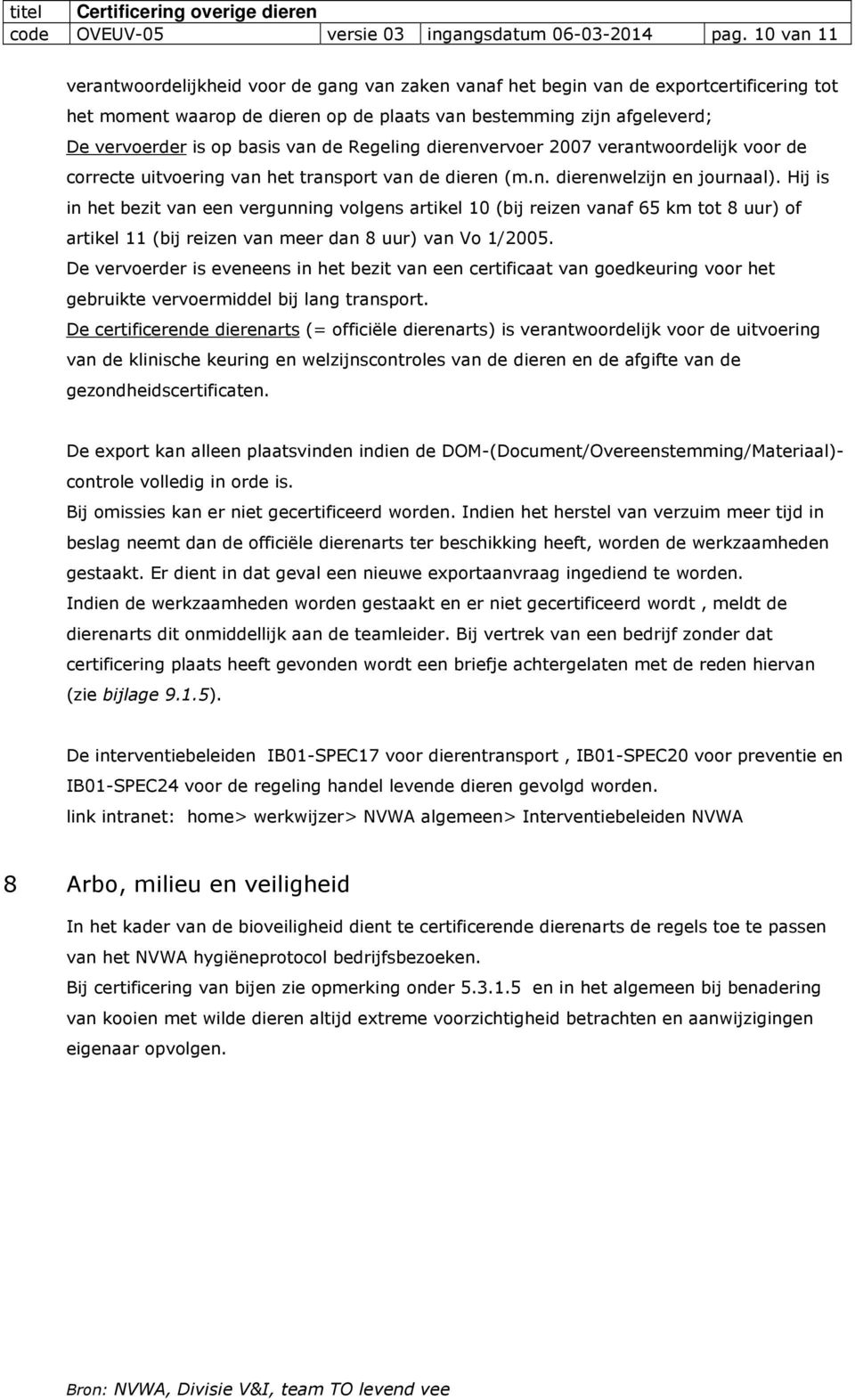 van de Regeling dierenvervoer 2007 verantwoordelijk voor de correcte uitvoering van het transport van de dieren (m.n. dierenwelzijn en journaal).