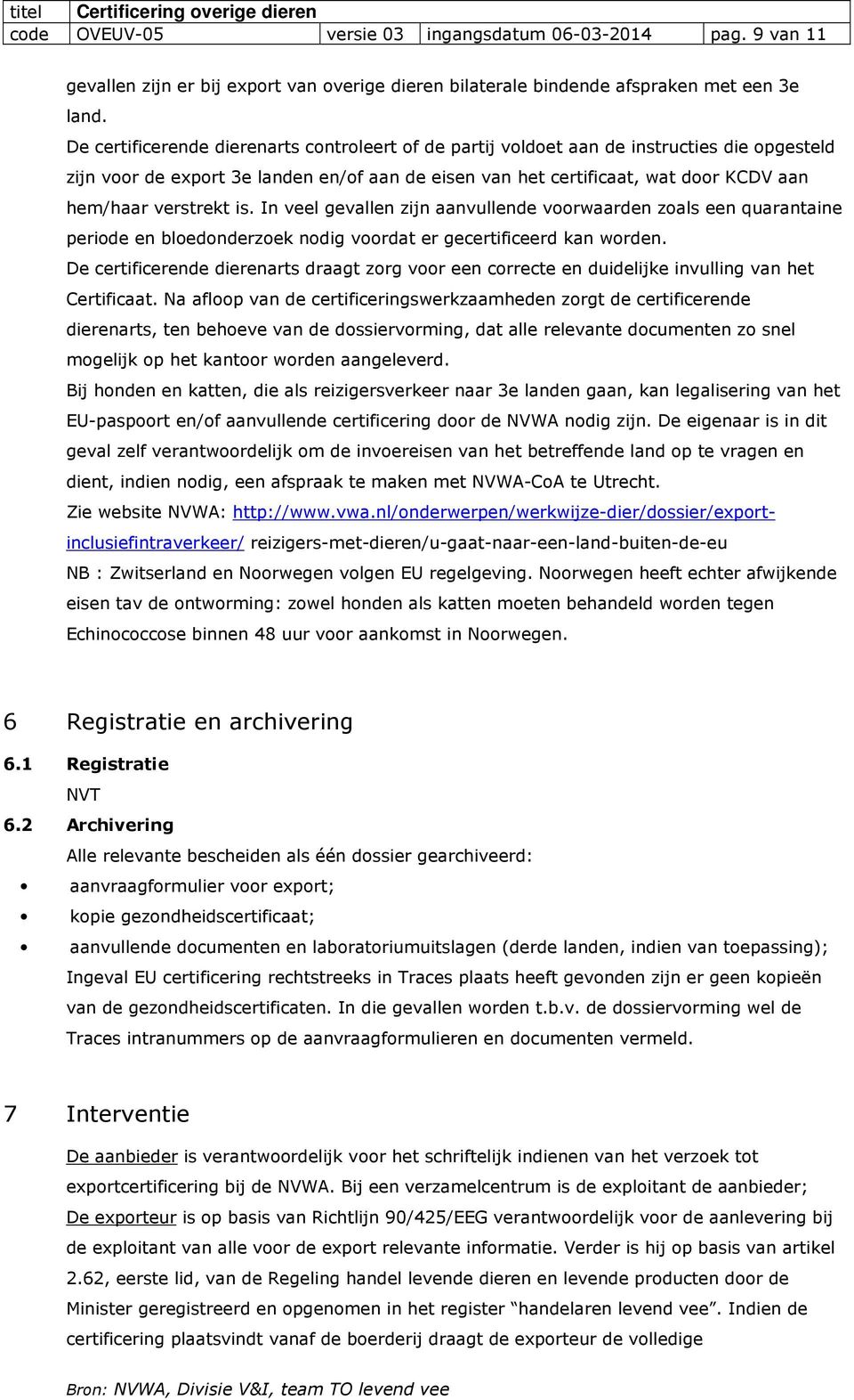 verstrekt is. In veel gevallen zijn aanvullende voorwaarden zoals een quarantaine periode en bloedonderzoek nodig voordat er gecertificeerd kan worden.