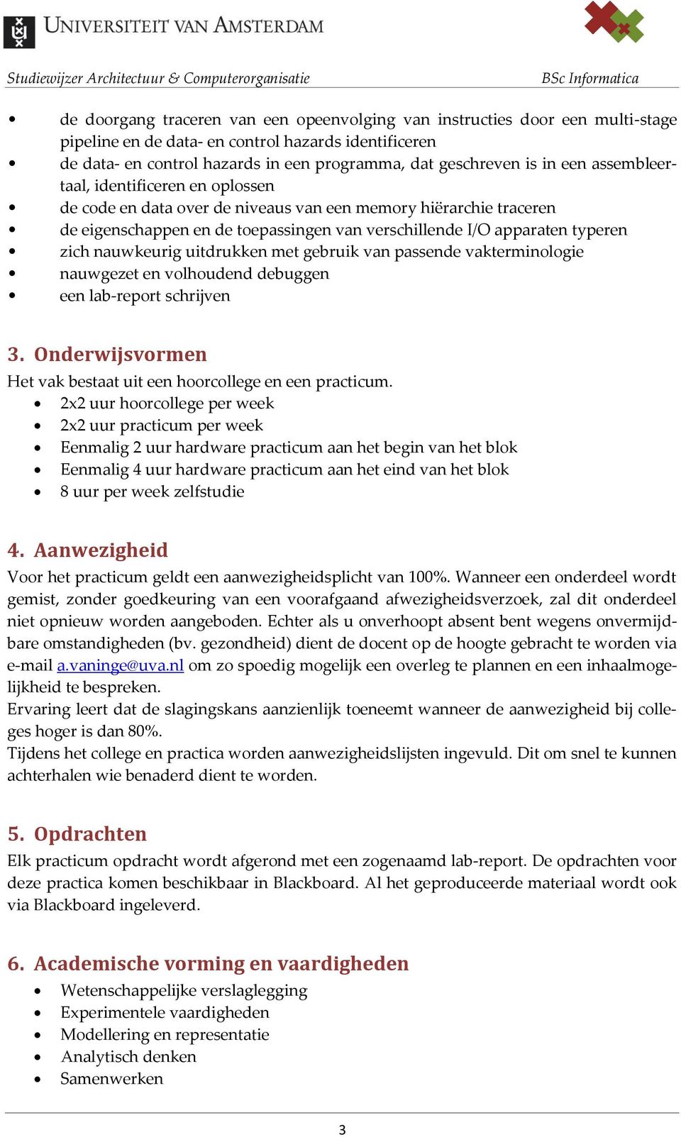 nauwkeurig uitdrukken met gebruik van passende vakterminologie nauwgezet en volhoudend debuggen een lab-report schrijven 3. Onderwijsvormen Het vak bestaat uit een hoorcollege en een practicum.