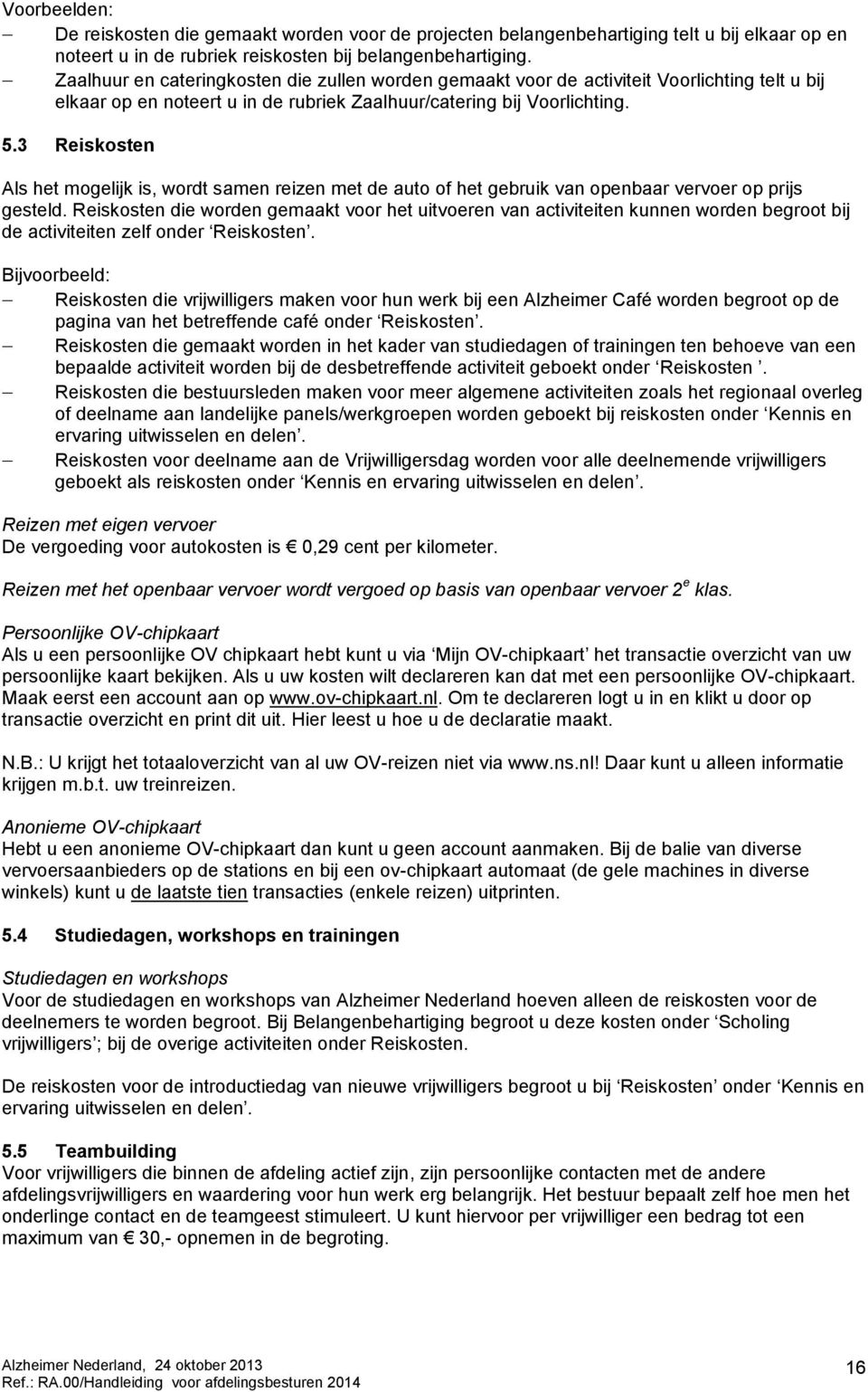 3 Reiskosten Als het mogelijk is, wordt samen reizen met de auto of het gebruik van openbaar vervoer op prijs gesteld.