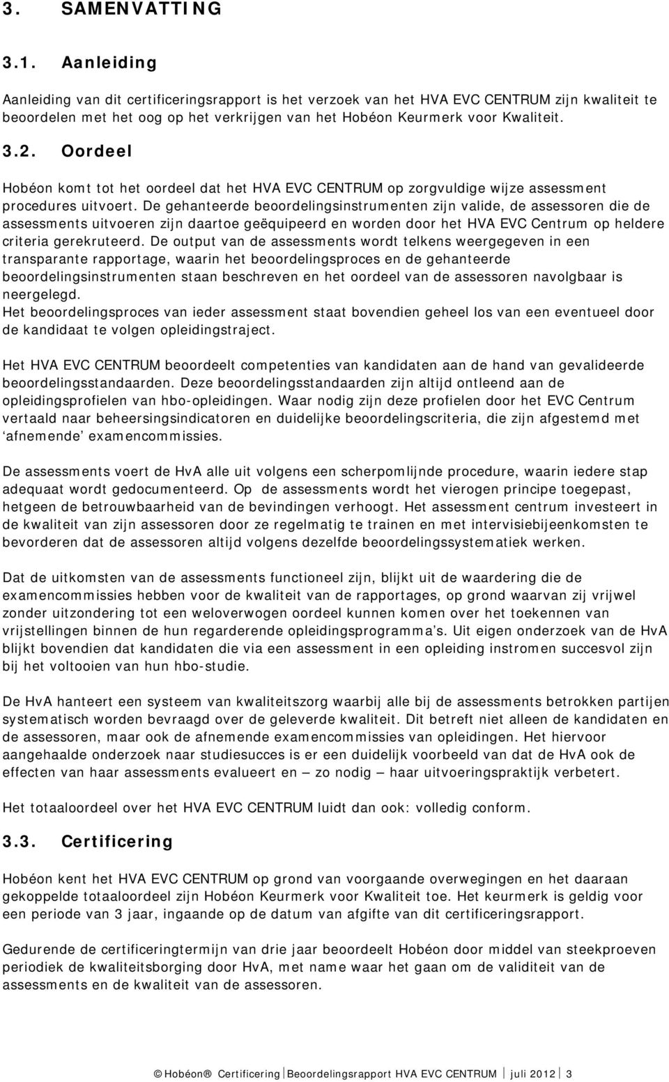 Oordeel Hobéon komt tot het oordeel dat het HVA EVC CENTRUM op zorgvuldige wijze assessment procedures uitvoert.