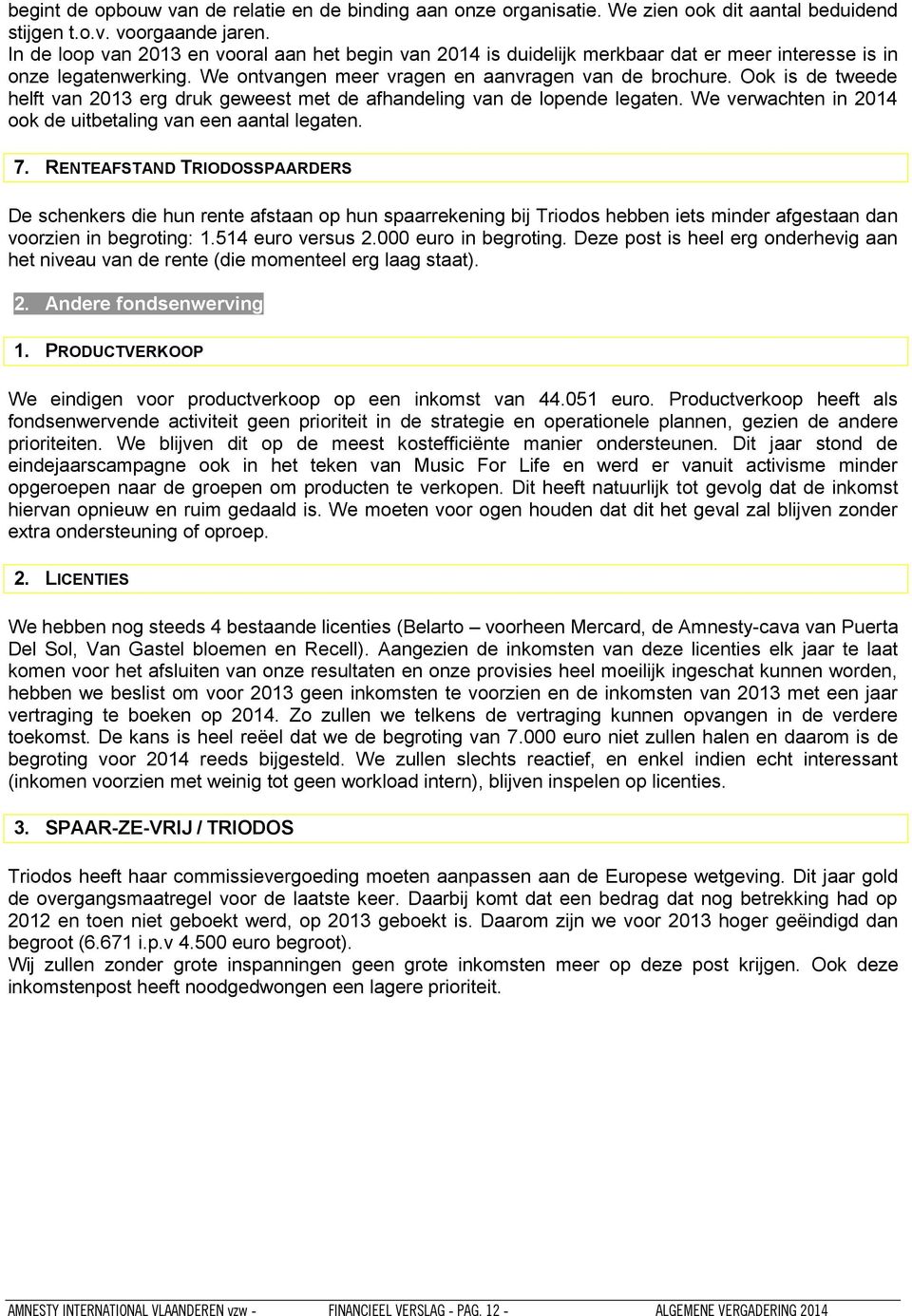 Ook is de tweede helft van 2013 erg druk geweest met de afhandeling van de lopende legaten. We verwachten in 2014 ook de uitbetaling van een aantal legaten. 7.