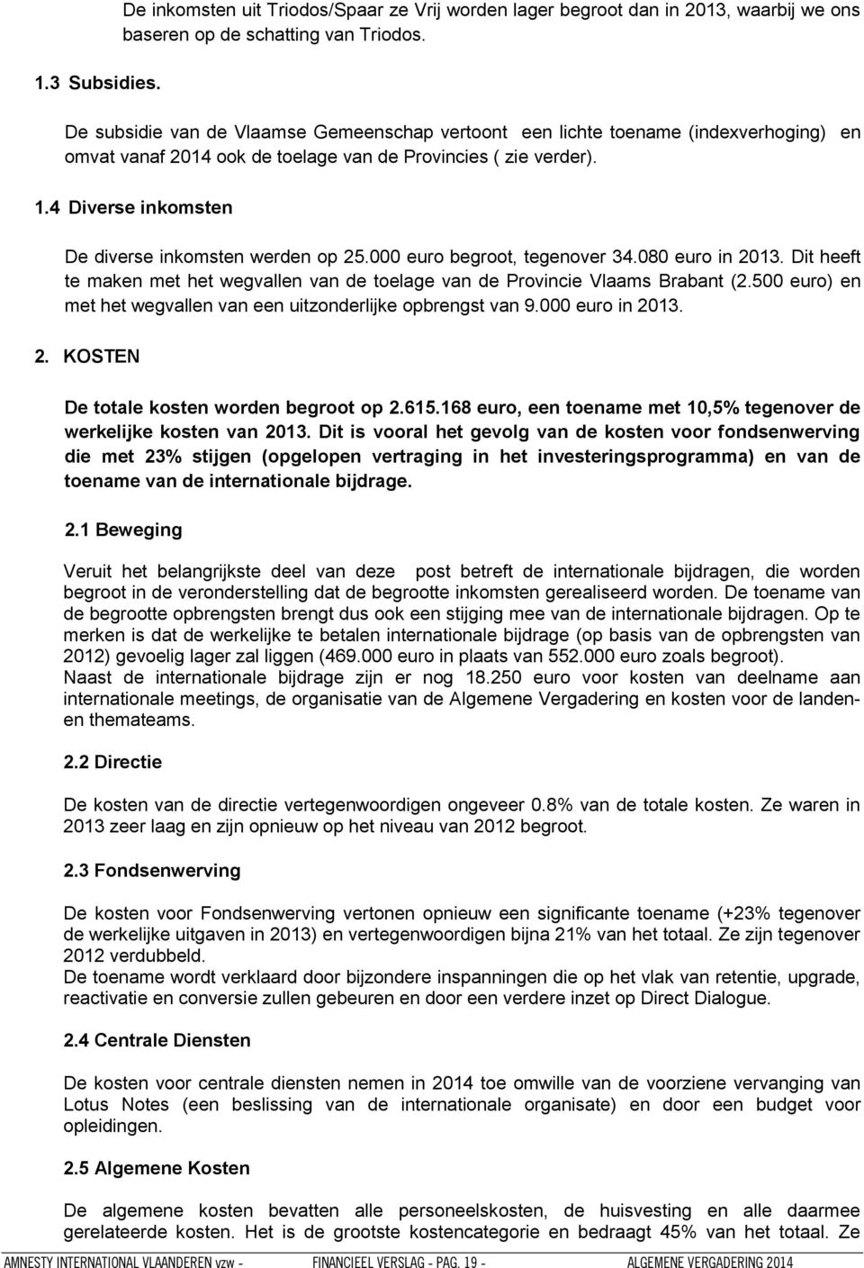 4 Diverse inkomsten De diverse inkomsten werden op 25.000 euro begroot, tegenover 34.080 euro in 2013. Dit heeft te maken met het wegvallen van de toelage van de Provincie Vlaams Brabant (2.