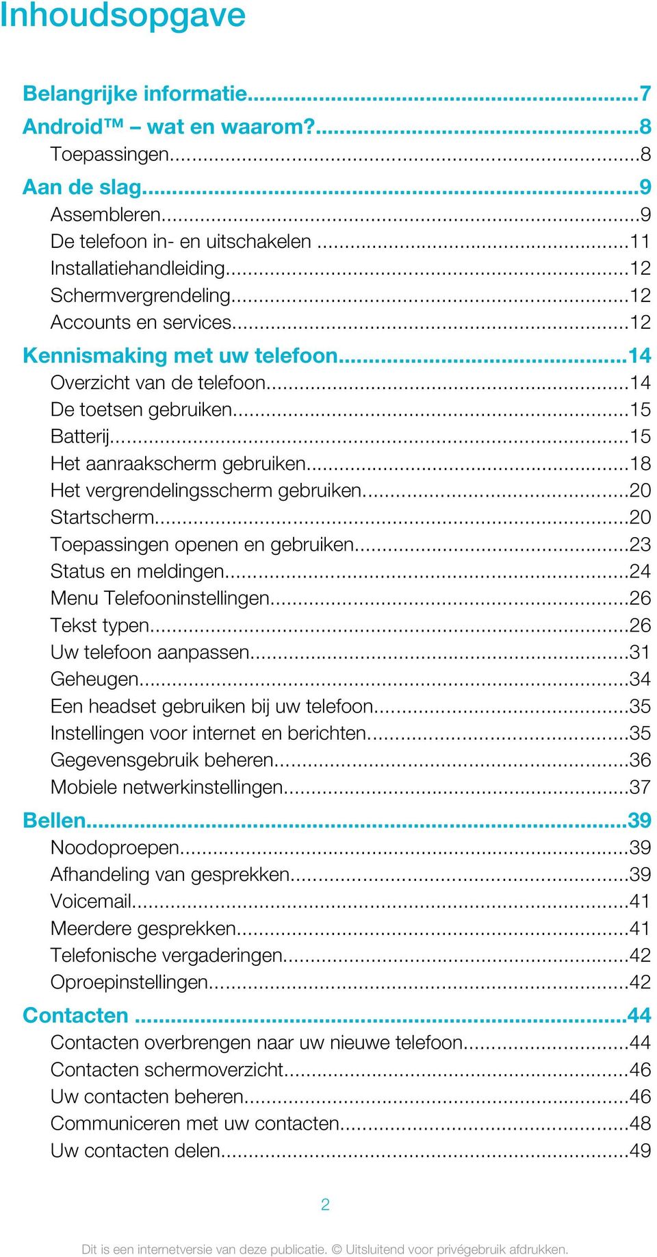 ..18 Het vergrendelingsscherm gebruiken...20 Startscherm...20 Toepassingen openen en gebruiken...23 Status en meldingen...24 Menu Telefooninstellingen...26 Tekst typen...26 Uw telefoon aanpassen.