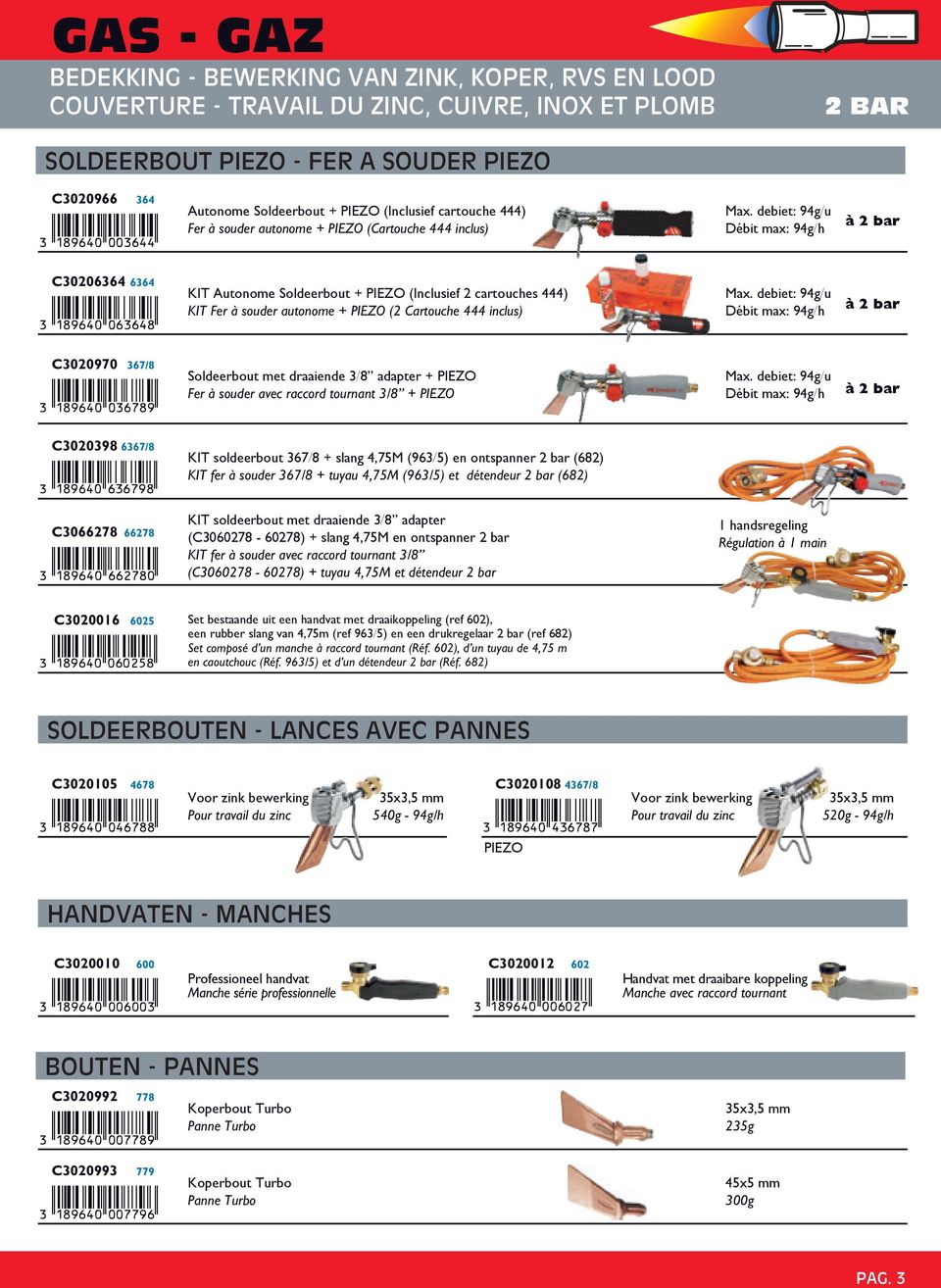 debiet: 94g/u Débit max: 94g/h à 2 bar ÅxBITQOAy025585z ÅxBITQOAy063648z C30206364 6364 KIT Autonome Soldeerbout + PIEZO (Inclusief 2 cartouches 444) KIT Fer à souder autonome + PIEZO (2 Cartouche