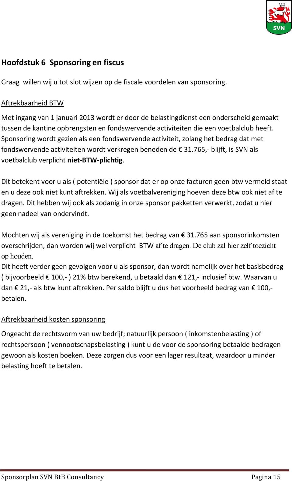 Sponsoring wordt gezien als een fondswervende activiteit, zolang het bedrag dat met fondswervende activiteiten wordt verkregen beneden de 31.