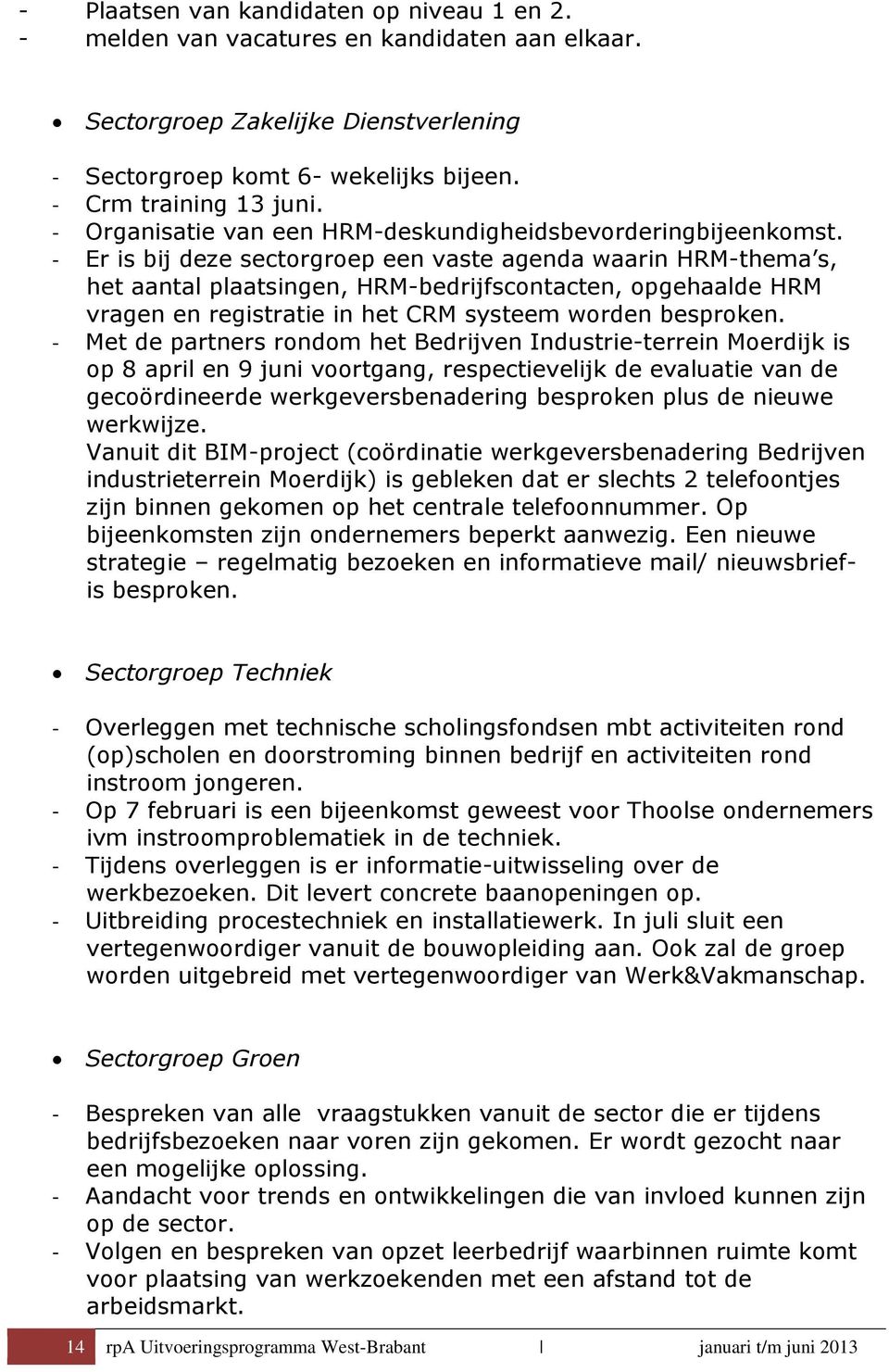 - Er is bij deze sectorgroep een vaste agenda waarin HRM-thema s, het aantal plaatsingen, HRM-bedrijfscontacten, opgehaalde HRM vragen en registratie in het CRM systeem worden besproken.