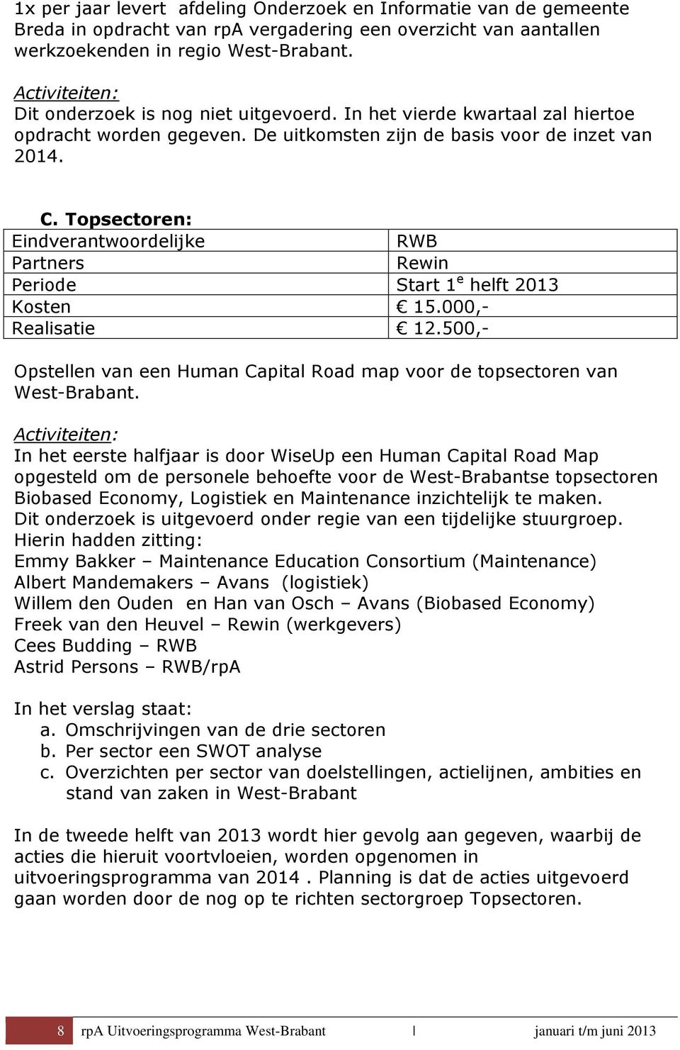 Topsectoren: Eindverantwoordelijke RWB Partners Rewin Periode Start 1 e helft 2013 Kosten 15.000,- Realisatie 12.500,- Opstellen van een Human Capital Road map voor de topsectoren van West-Brabant.