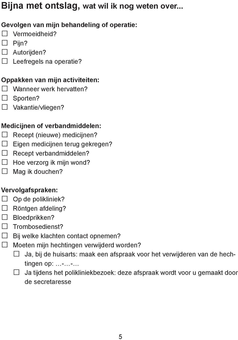 Recept verbandmiddelen? Hoe verzorg ik mijn wond? Mag ik douchen? Vervolgafspraken: Op de polikliniek? Röntgen afdeling? Bloedprikken? Trombosedienst?