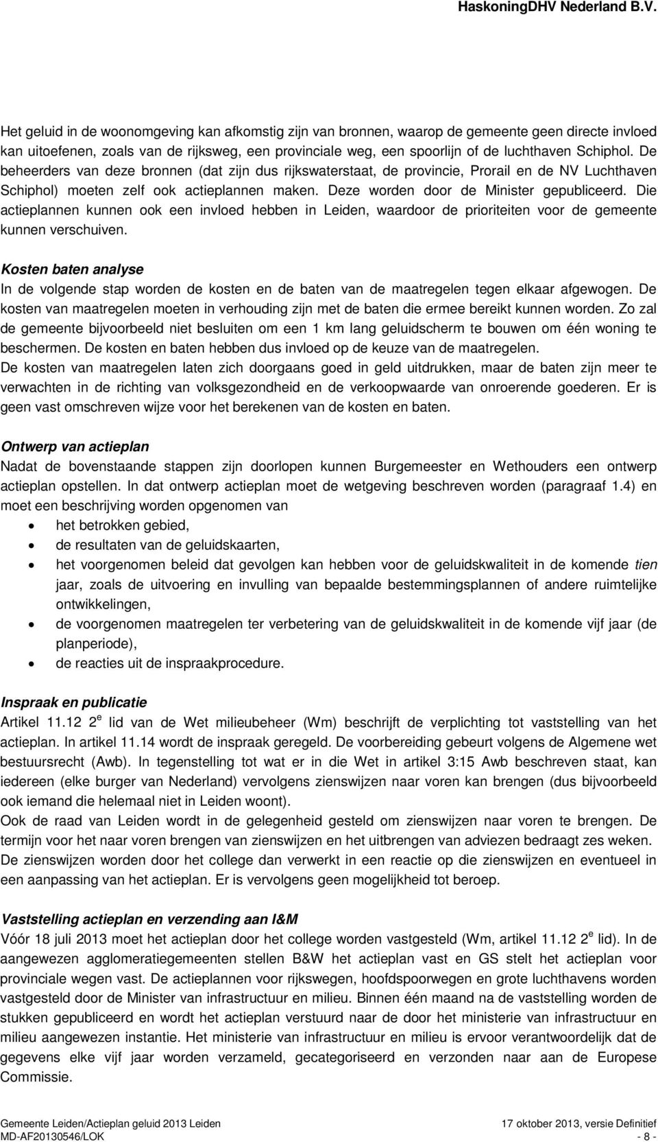 Deze worden door de Minister gepubliceerd. Die actieplannen kunnen ook een invloed hebben in Leiden, waardoor de prioriteiten voor de gemeente kunnen verschuiven.