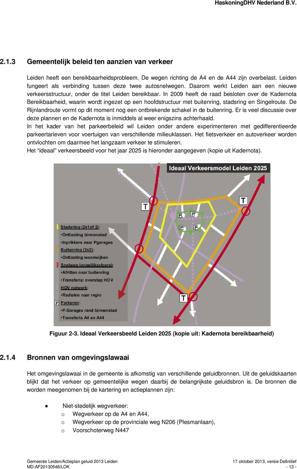 In 2009 heeft de raad besloten over de Kadernota Bereikbaarheid, waarin wordt ingezet op een hoofdstructuur met buitenring, stadsring en Singelroute.