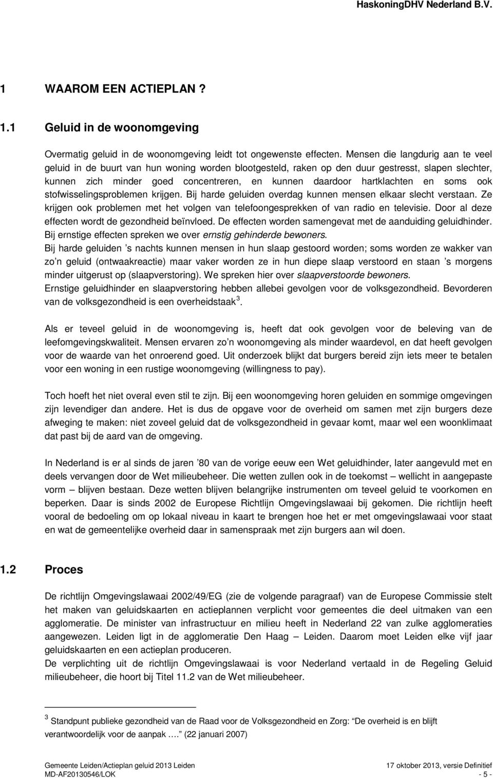 hartklachten en soms ook stofwisselingsproblemen krijgen. Bij harde geluiden overdag kunnen mensen elkaar slecht verstaan.