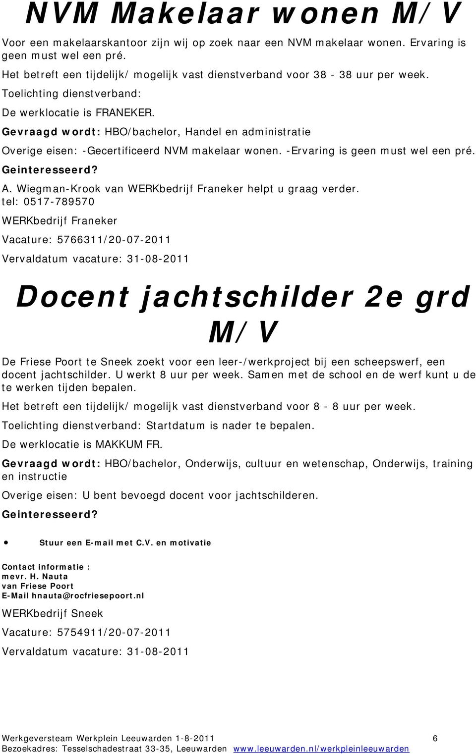 Gevraagd wordt: HBO/bachelor, Handel en administratie Overige eisen: -Gecertificeerd NVM makelaar wonen. -Ervaring is geen must wel een pré. A.