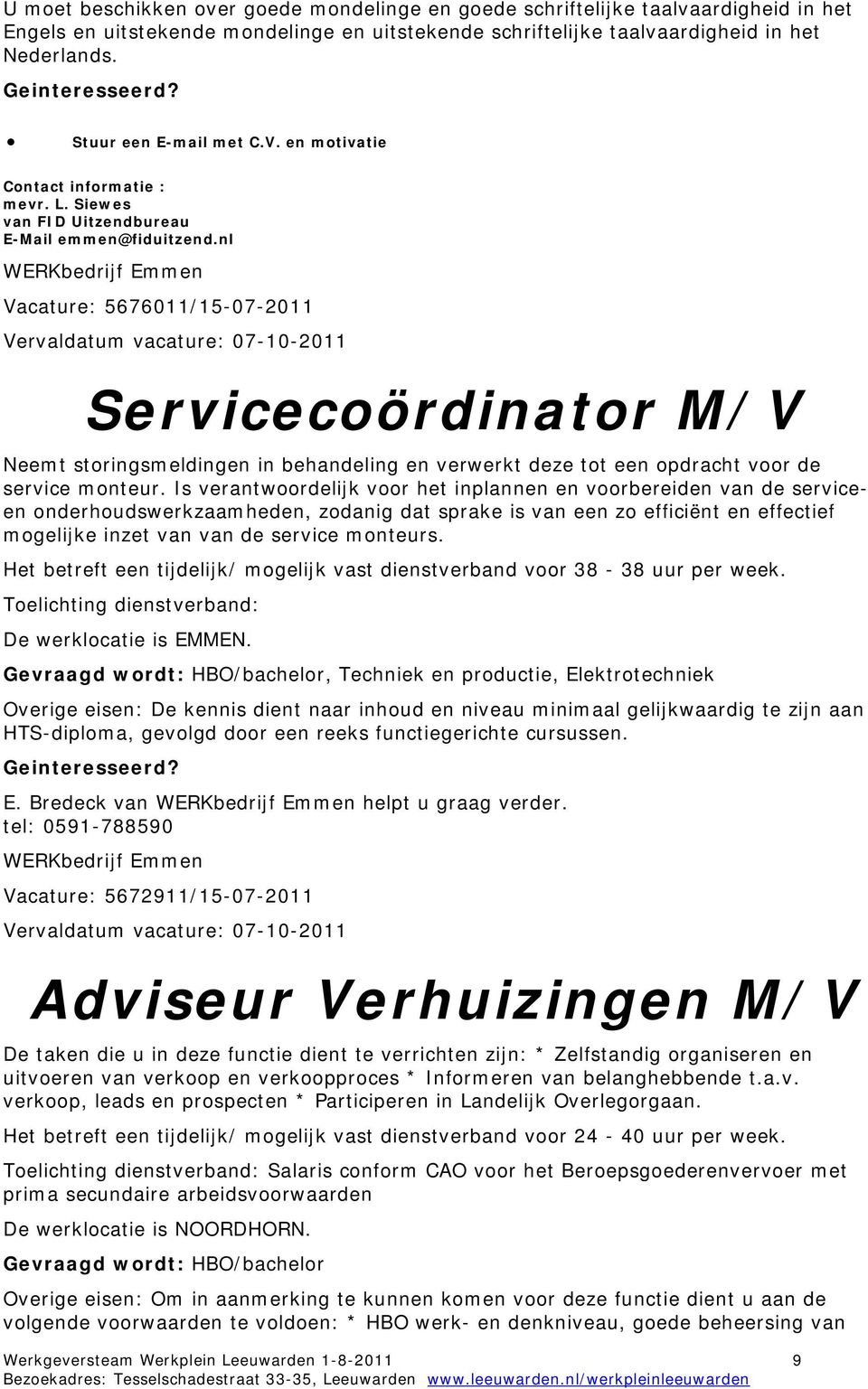 nl WERKbedrijf Emmen Vacature: 5676011/15-07-2011 Vervaldatum vacature: 07-10-2011 Servicecoördinator Neemt storingsmeldingen in behandeling en verwerkt deze tot een opdracht voor de service monteur.