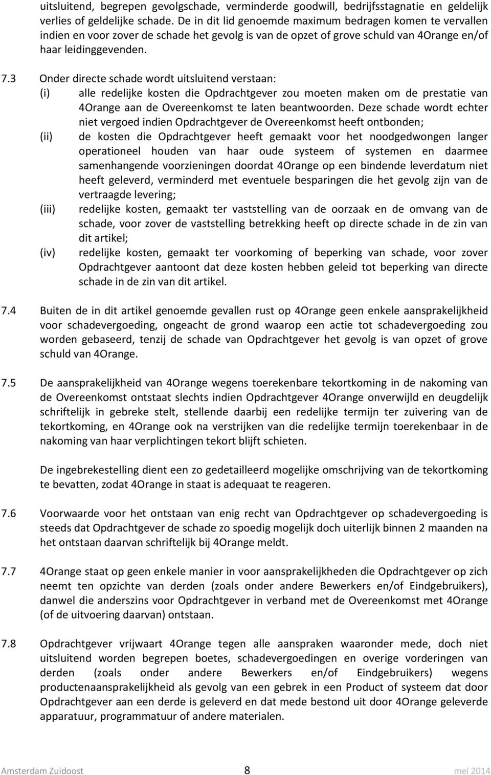 3 Onder directe schade wordt uitsluitend verstaan: (i) alle redelijke kosten die Opdrachtgever zou moeten maken om de prestatie van 4Orange aan de Overeenkomst te laten beantwoorden.