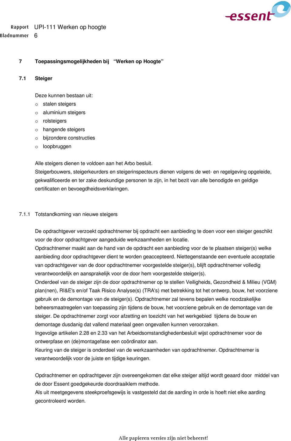 Steigerbuwers, steigerkeurders en steigerinspecteurs dienen vlgens de wet- en regelgeving pgeleide, gekwalificeerde en ter zake deskundige persnen te zijn, in het bezit van alle bendigde en geldige