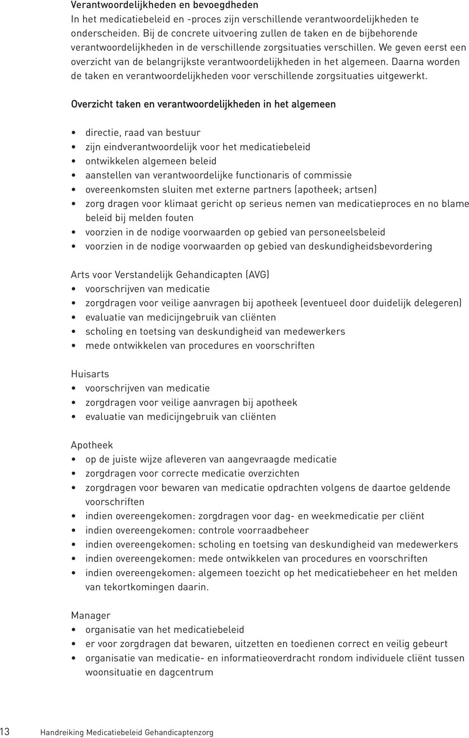 We geven eerst een overzicht van de belangrijkste verantwoordelijkheden in het algemeen. Daarna worden de taken en verantwoordelijkheden voor verschillende zorgsituaties uitgewerkt.