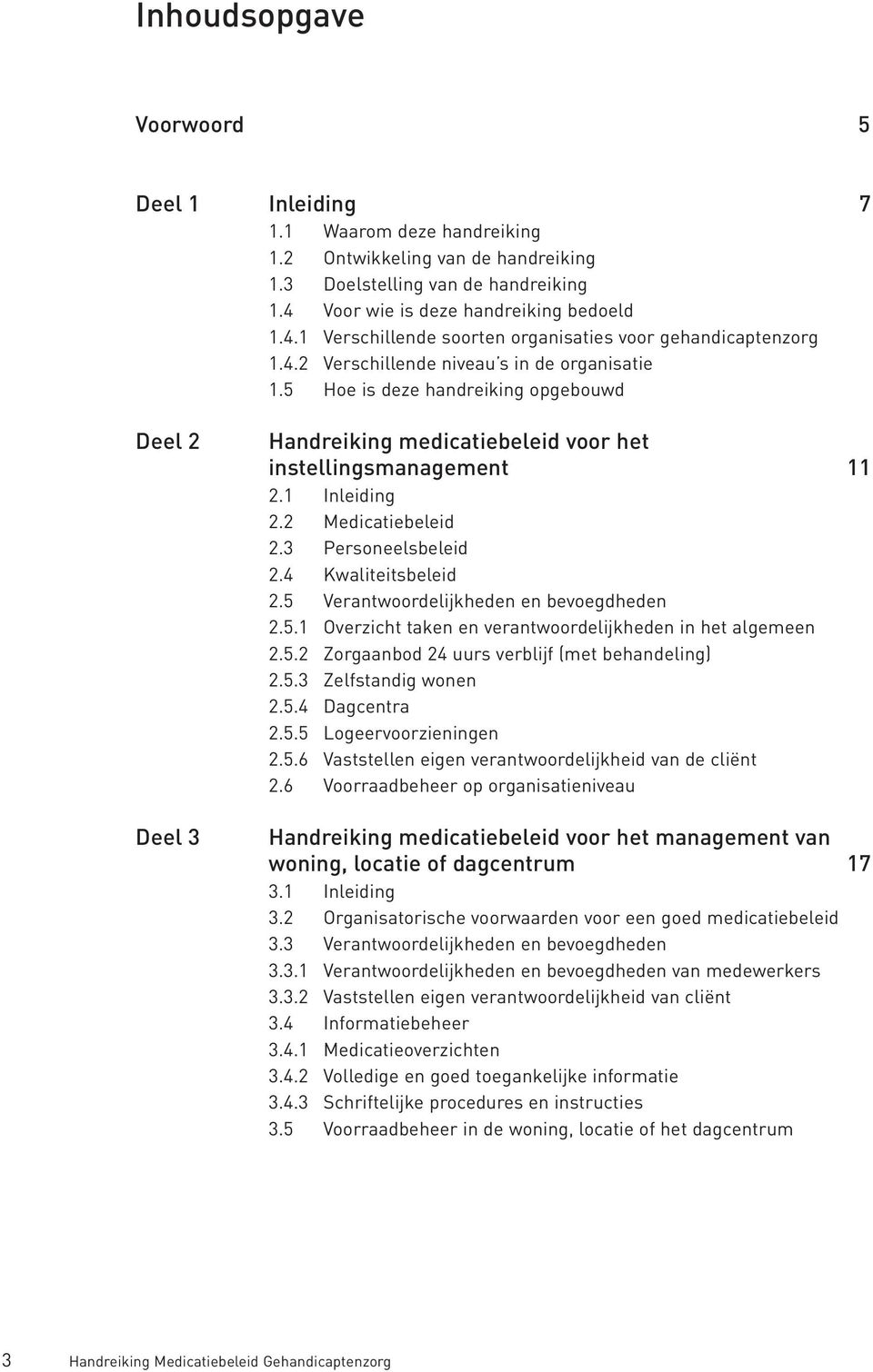 5 Hoe is deze handreiking opgebouwd Deel 2 Deel 3 Handreiking medicatiebeleid voor het instellingsmanagement 11 2.1 Inleiding 2.2 Medicatiebeleid 2.3 Personeelsbeleid 2.4 Kwaliteitsbeleid 2.