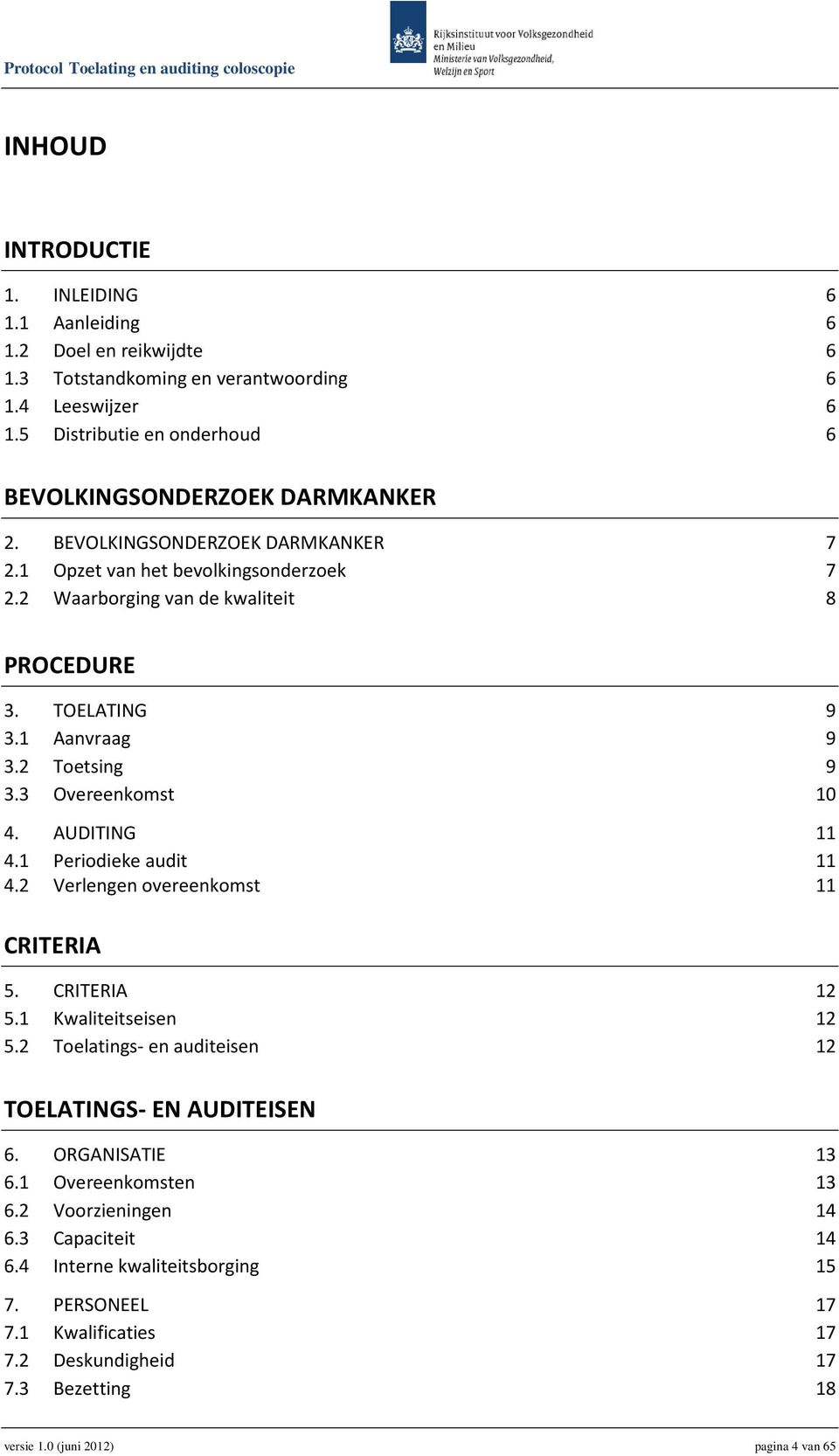 TOELATING 9 3.1 Aanvraag 9 3.2 Toetsing 9 3.3 Overeenkomst 10 4. AUDITING 11 4.1 Periodieke audit 11 4.2 Verlengen overeenkomst 11 CRITERIA 5. CRITERIA 12 5.1 Kwaliteitseisen 12 5.