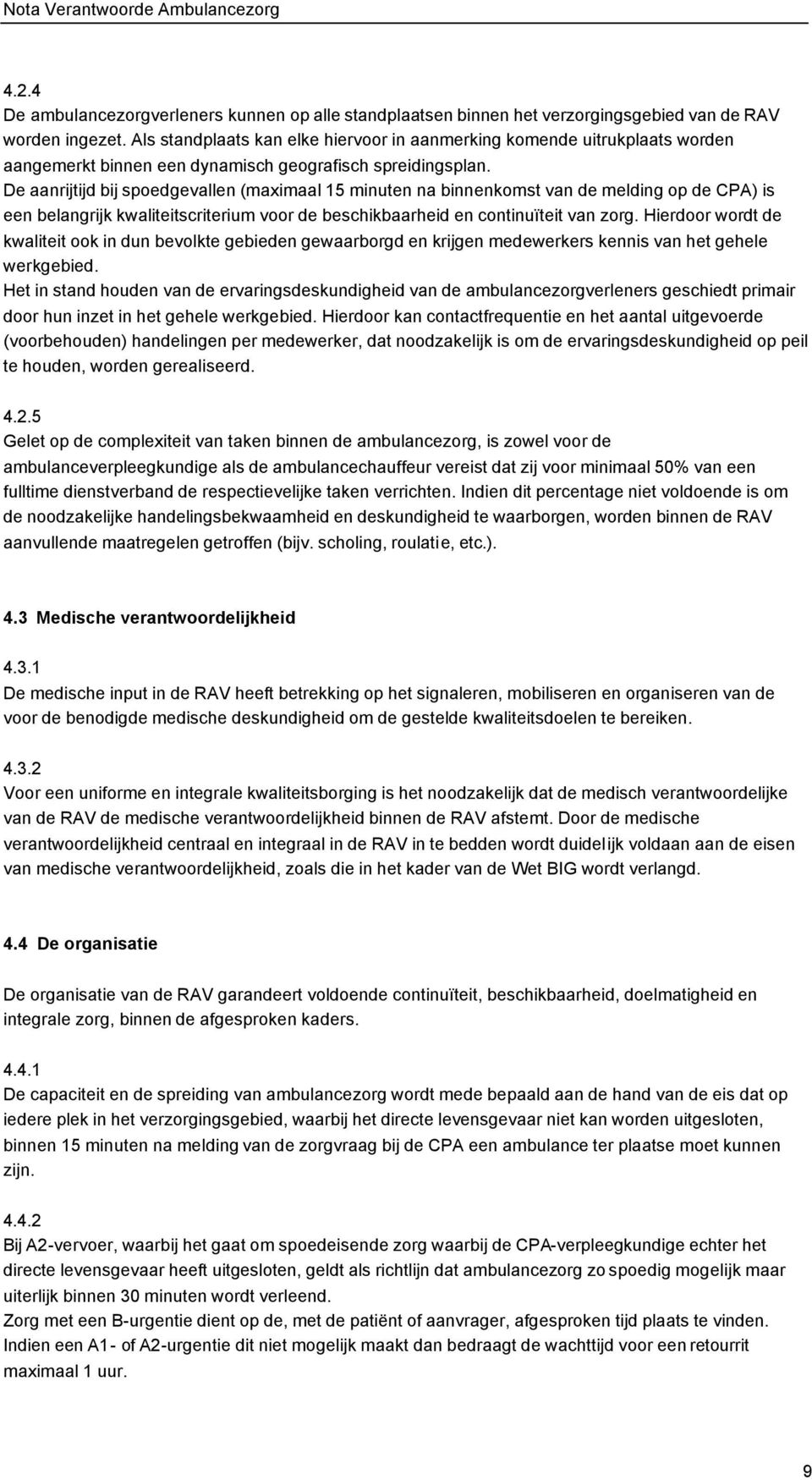 De aanrijtijd bij spoedgevallen (maximaal 15 minuten na binnenkomst van de melding op de CPA) is een belangrijk kwaliteitscriterium voor de beschikbaarheid en continuïteit van zorg.