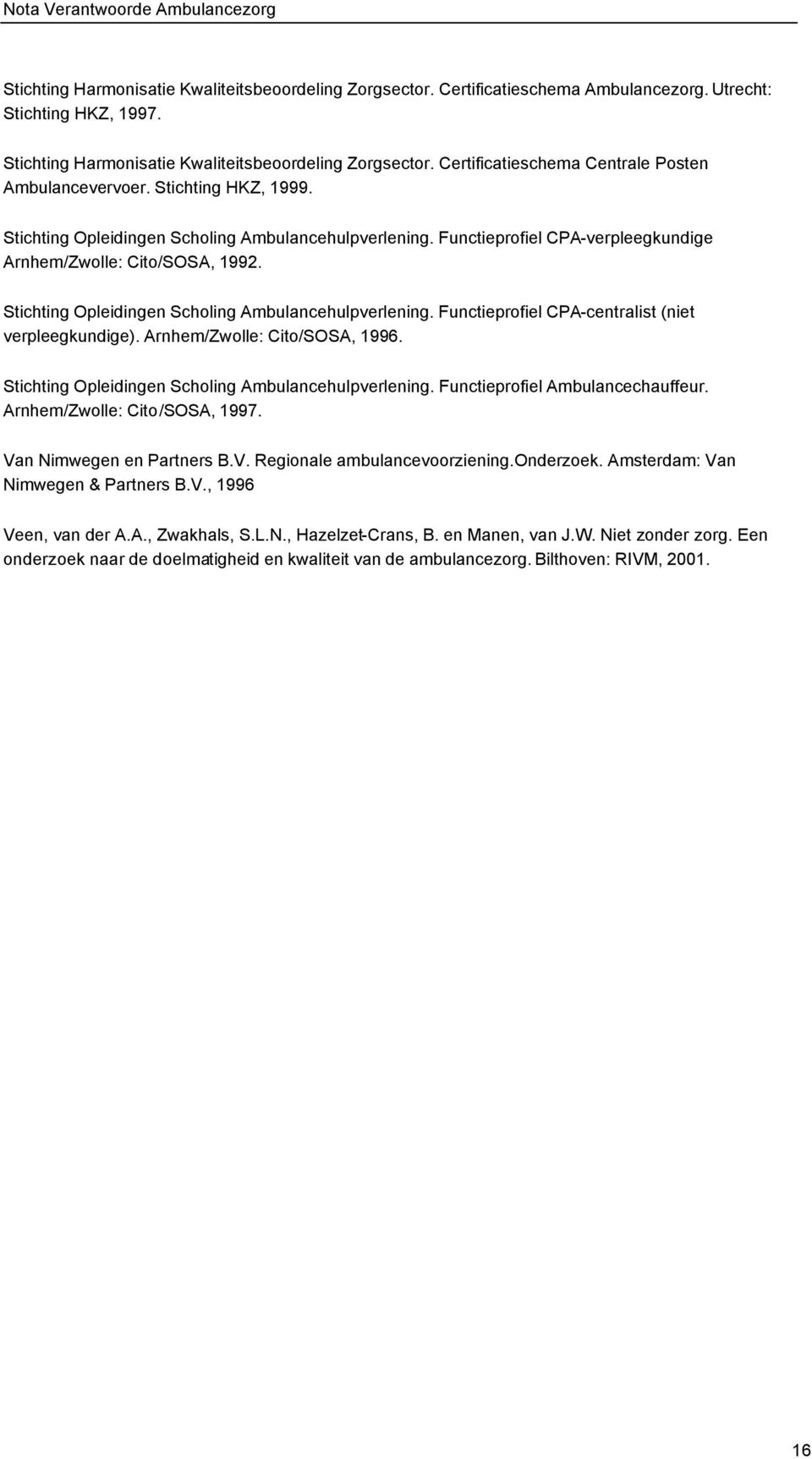 Stichting Opleidingen Scholing Ambulancehulpverlening. Functieprofiel CPA-centralist (niet verpleegkundige). Arnhem/Zwolle: Cito/SOSA, 1996. Stichting Opleidingen Scholing Ambulancehulpverlening.