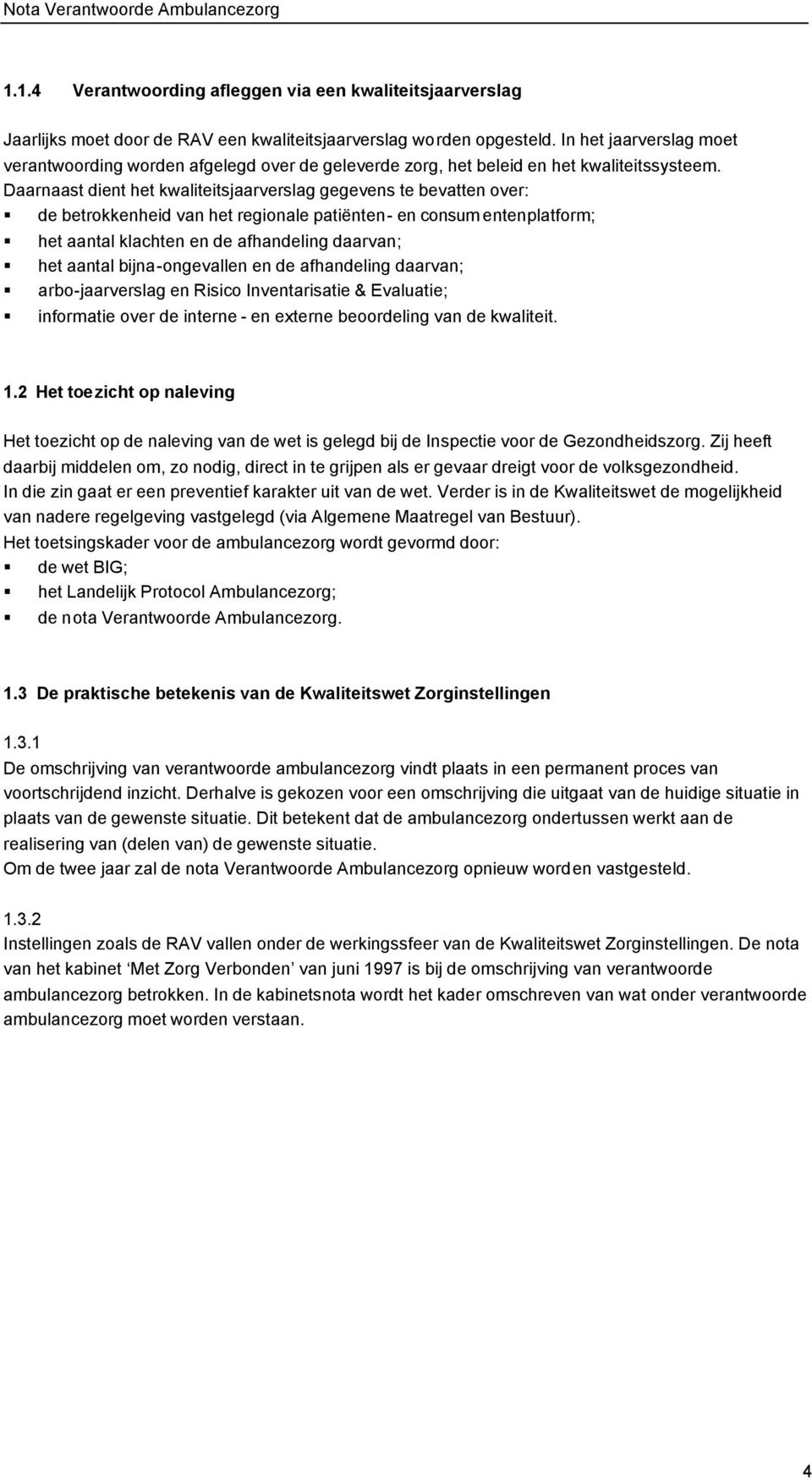 Daarnaast dient het kwaliteitsjaarverslag gegevens te bevatten over: de betrokkenheid van het regionale patiënten- en consum entenplatform; het aantal klachten en de afhandeling daarvan; het aantal