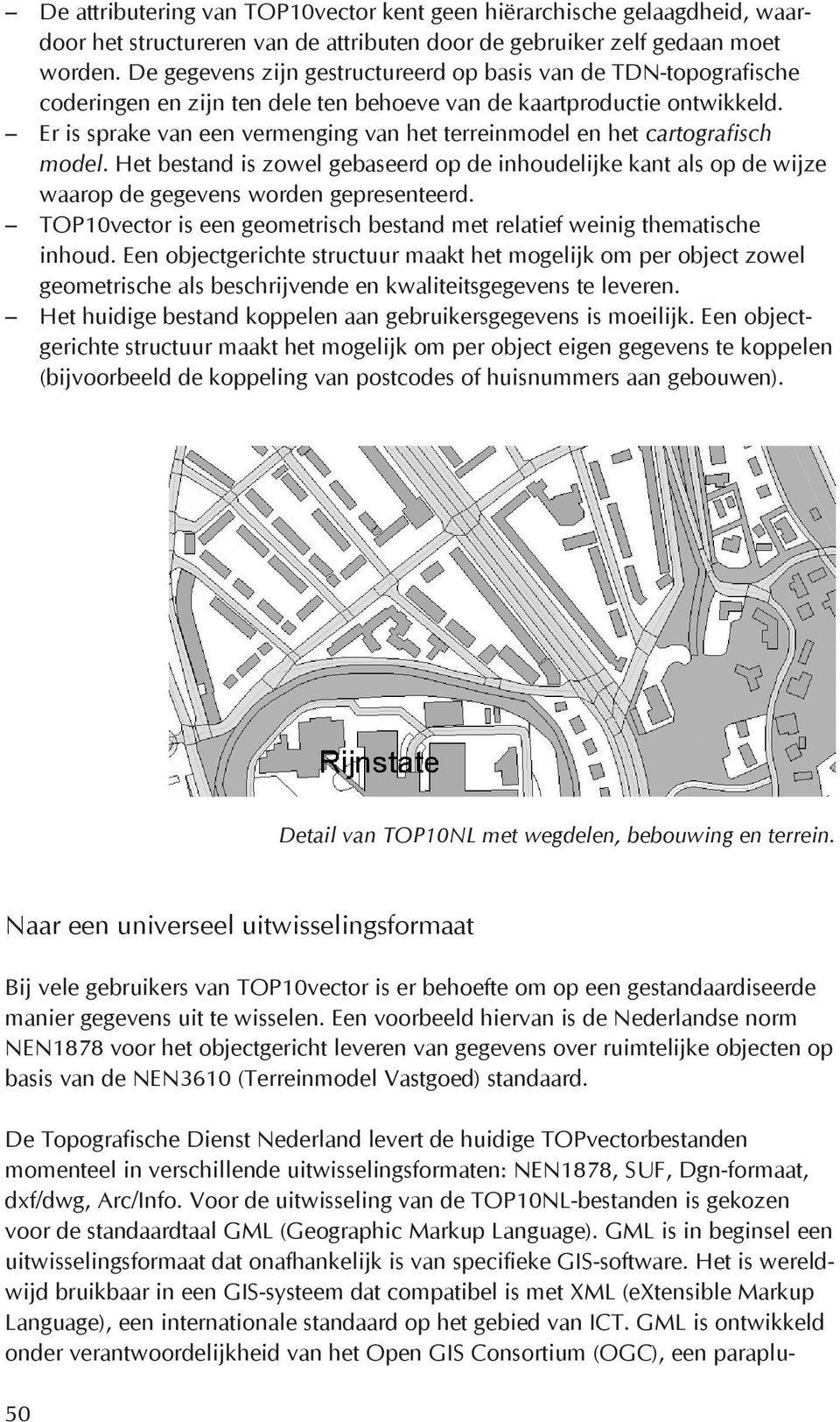 Er is sprake van een vermenging van het terreinmodel en het cartografisch model. Het bestand is zowel gebaseerd op de inhoudelijke kant als op de wijze waarop de gegevens worden gepresenteerd.