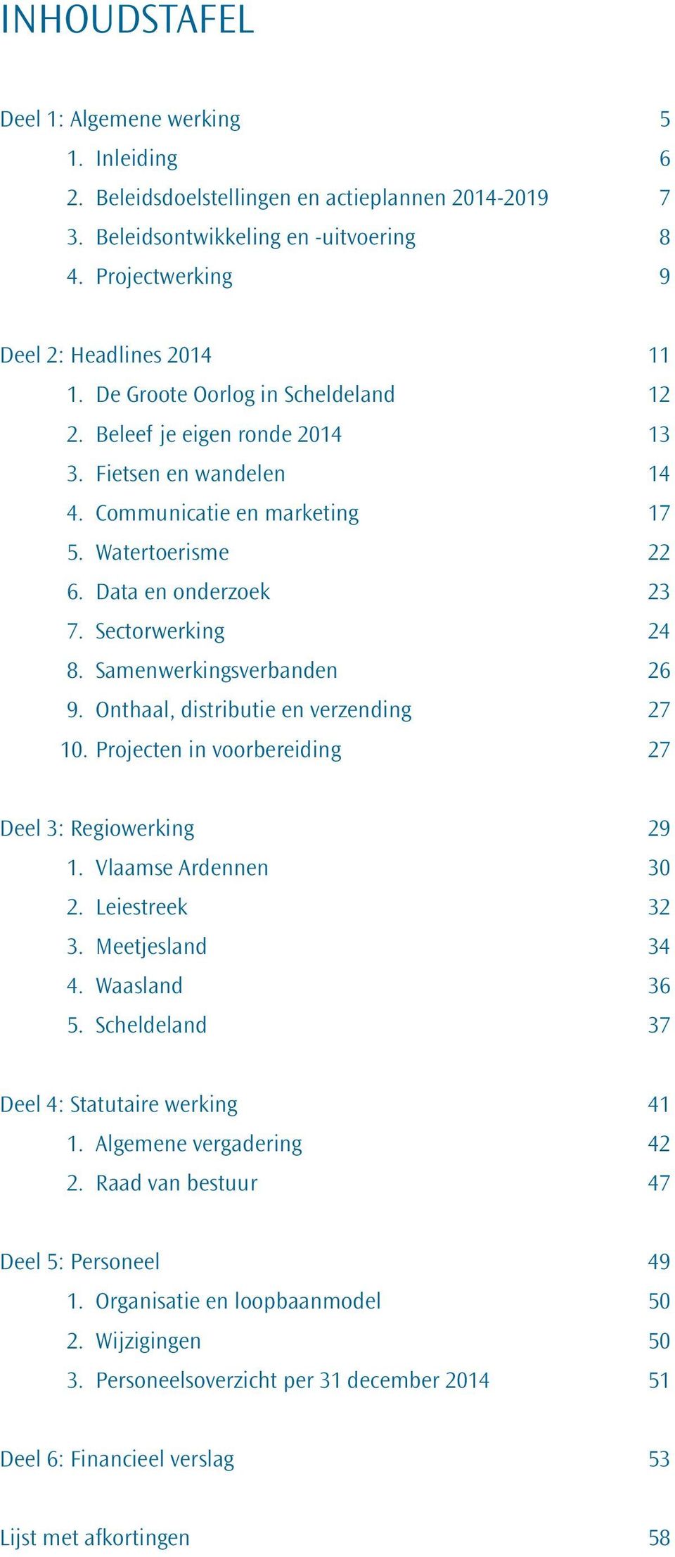 Samenwerkingsverbanden 26 9. Onthaal, distributie en verzending 27 10. Projecten in voorbereiding 27 Deel 3: Regiowerking 29 1. Vlaamse Ardennen 30 2. Leiestreek 32 3. Meetjesland 34 4. Waasland 36 5.