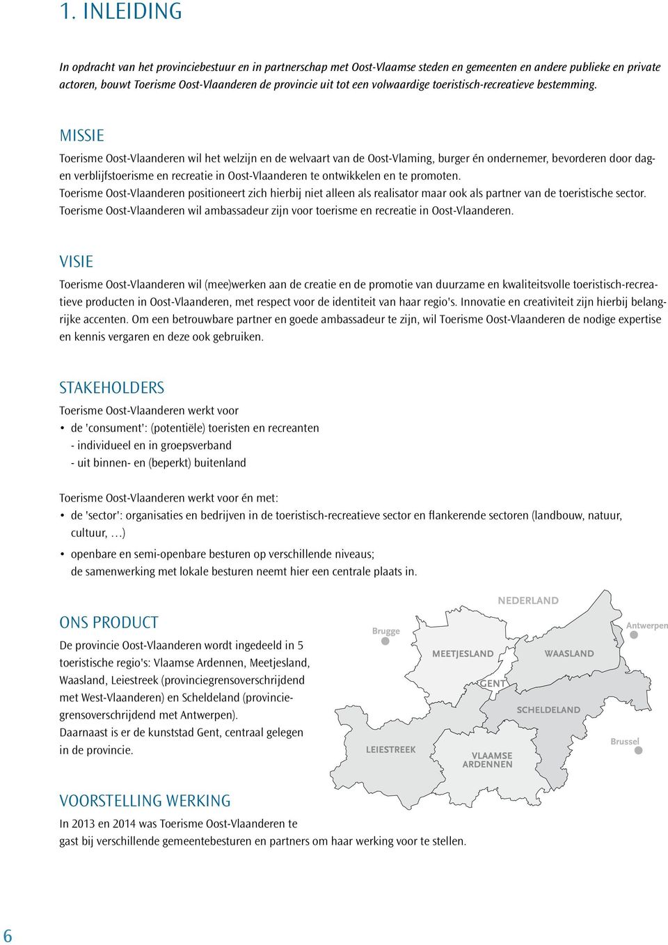 MISSIE Toerisme Oost-Vlaanderen wil het welzijn en de welvaart van de Oost-Vlaming, burger én ondernemer, bevorderen door dagen verblijfstoerisme en recreatie in Oost-Vlaanderen te ontwikkelen en te