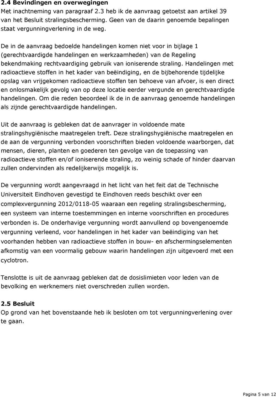 De in de aanvraag bedoelde handelingen komen niet voor in bijlage 1 (gerechtvaardigde handelingen en werkzaamheden) van de Regeling bekendmaking rechtvaardiging gebruik van ioniserende straling.