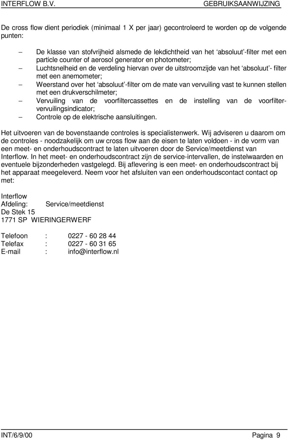 van vervuiling vast te kunnen stellen met een drukverschilmeter; Vervuiling van de voorfiltercassettes en de instelling van de voorfiltervervuilingsindicator; Controle op de elektrische aansluitingen.