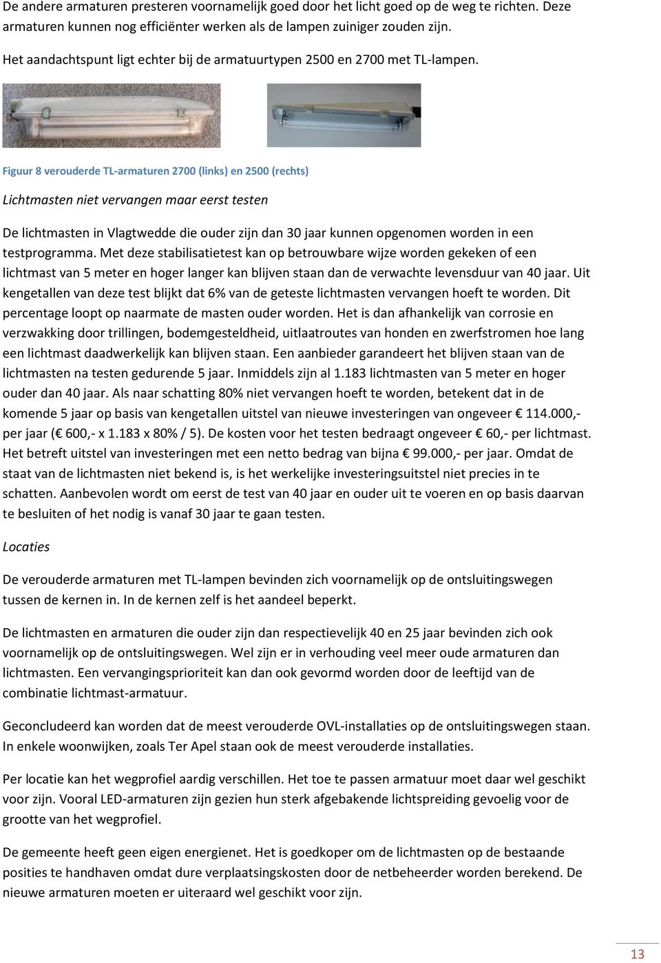 Figuur 8 verouderde TL-armaturen 2700 (links) en 2500 (rechts) Lichtmasten niet vervangen maar eerst testen De lichtmasten in Vlagtwedde die ouder zijn dan 30 jaar kunnen opgenomen worden in een