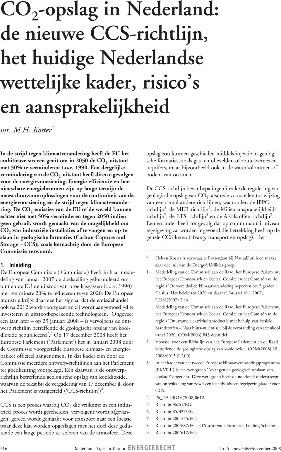 Een dergelijke vermindering van de CO 2 -uitstoot heeft directe gevolgen voor de energievoorziening.