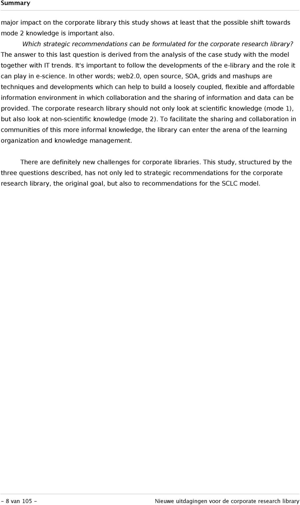 The answer to this last question is derived from the analysis of the case study with the model together with IT trends.