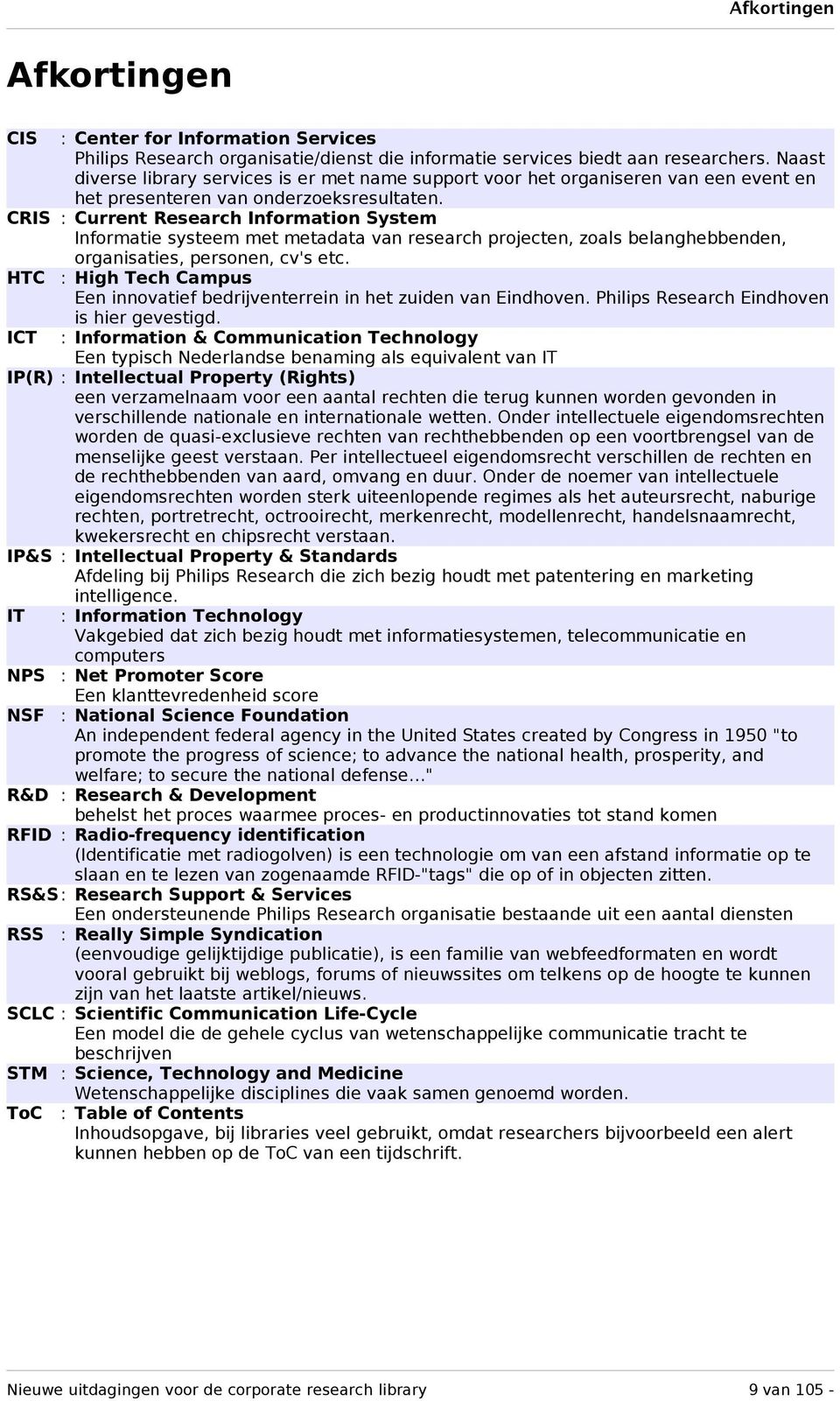 CRIS : Current Research Information System Informatie systeem met metadata van research projecten, zoals belanghebbenden, organisaties, personen, cv's etc.